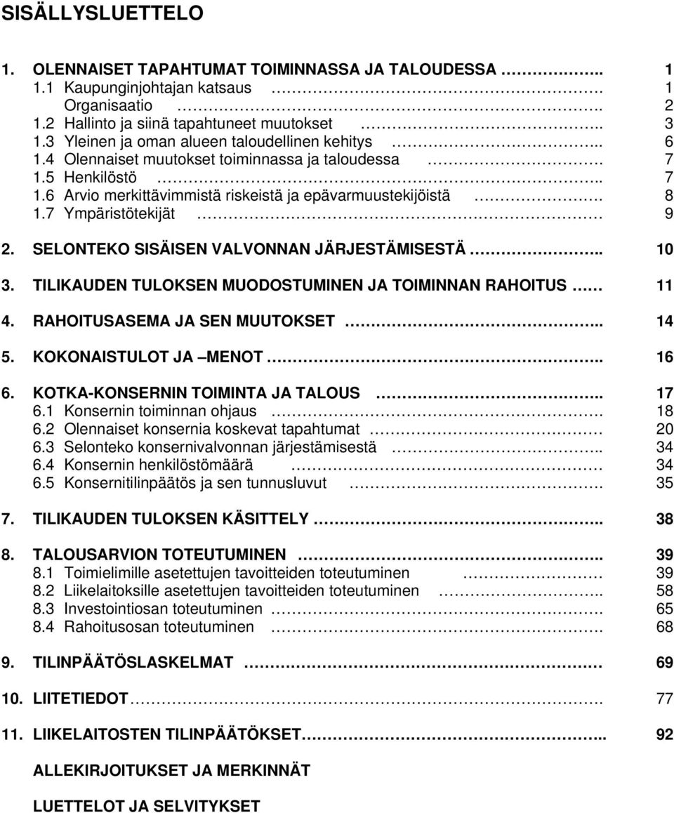 7 Ympäristötekijät 9 2. SELONTEKO SISÄISEN VALVONNAN JÄRJESTÄMISESTÄ.. 10 3. TILIKAUDEN TULOKSEN MUODOSTUMINEN JA TOIMINNAN RAHOITUS 11 4. RAHOITUSASEMA JA SEN MUUTOKSET.. 14 5.