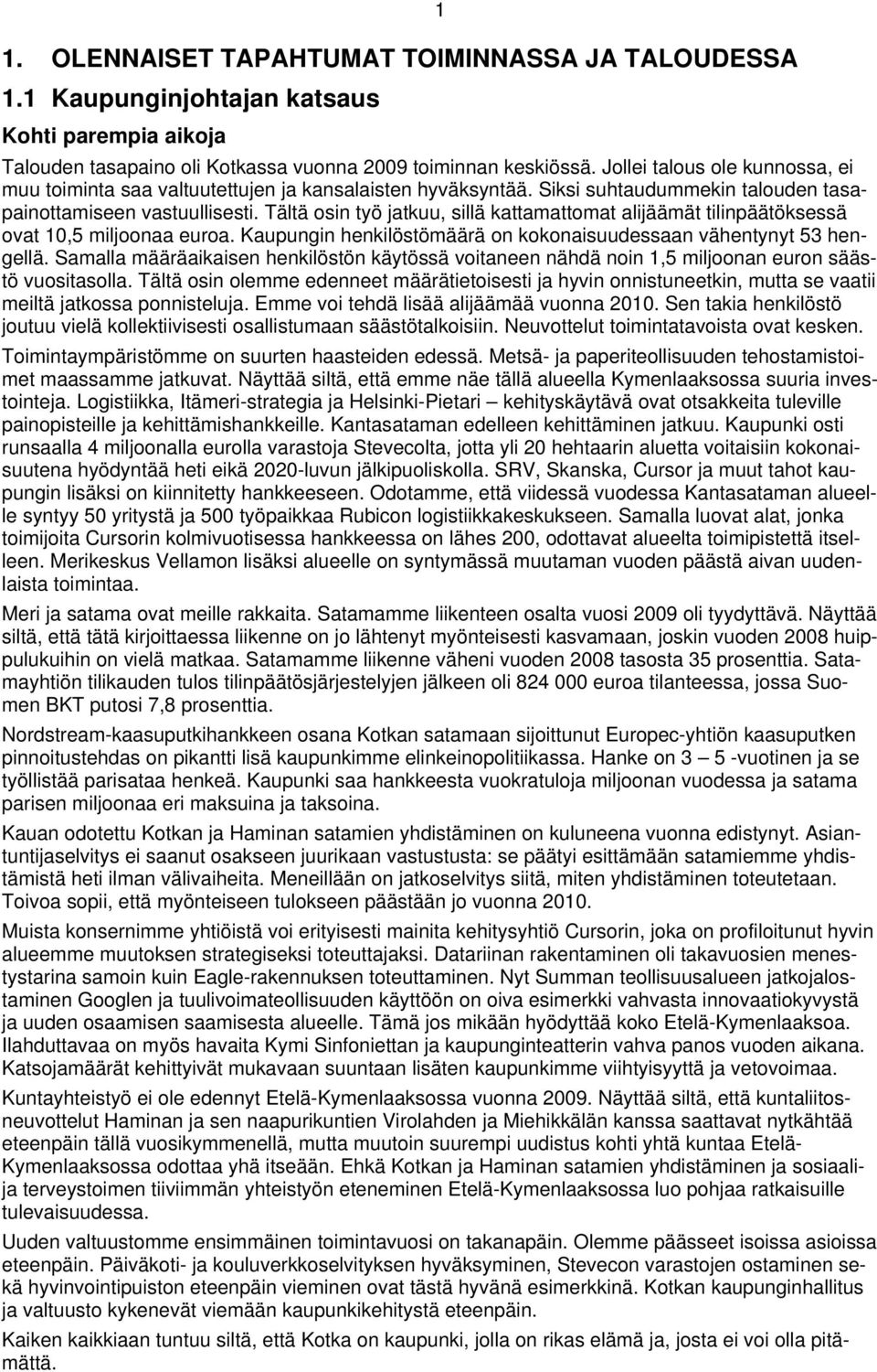 Tältä osin työ jatkuu, sillä kattamattomat alijäämät tilinpäätöksessä ovat 10,5 miljoonaa euroa. Kaupungin henkilöstömäärä on kokonaisuudessaan vähentynyt 53 hengellä.