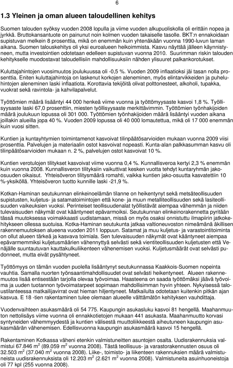 Suomen talouskehitys oli yksi euroalueen heikoimmista. Kasvu näyttää jälleen käynnistyneen, mutta investointien odotetaan edelleen supistuvan vuonna 2010.