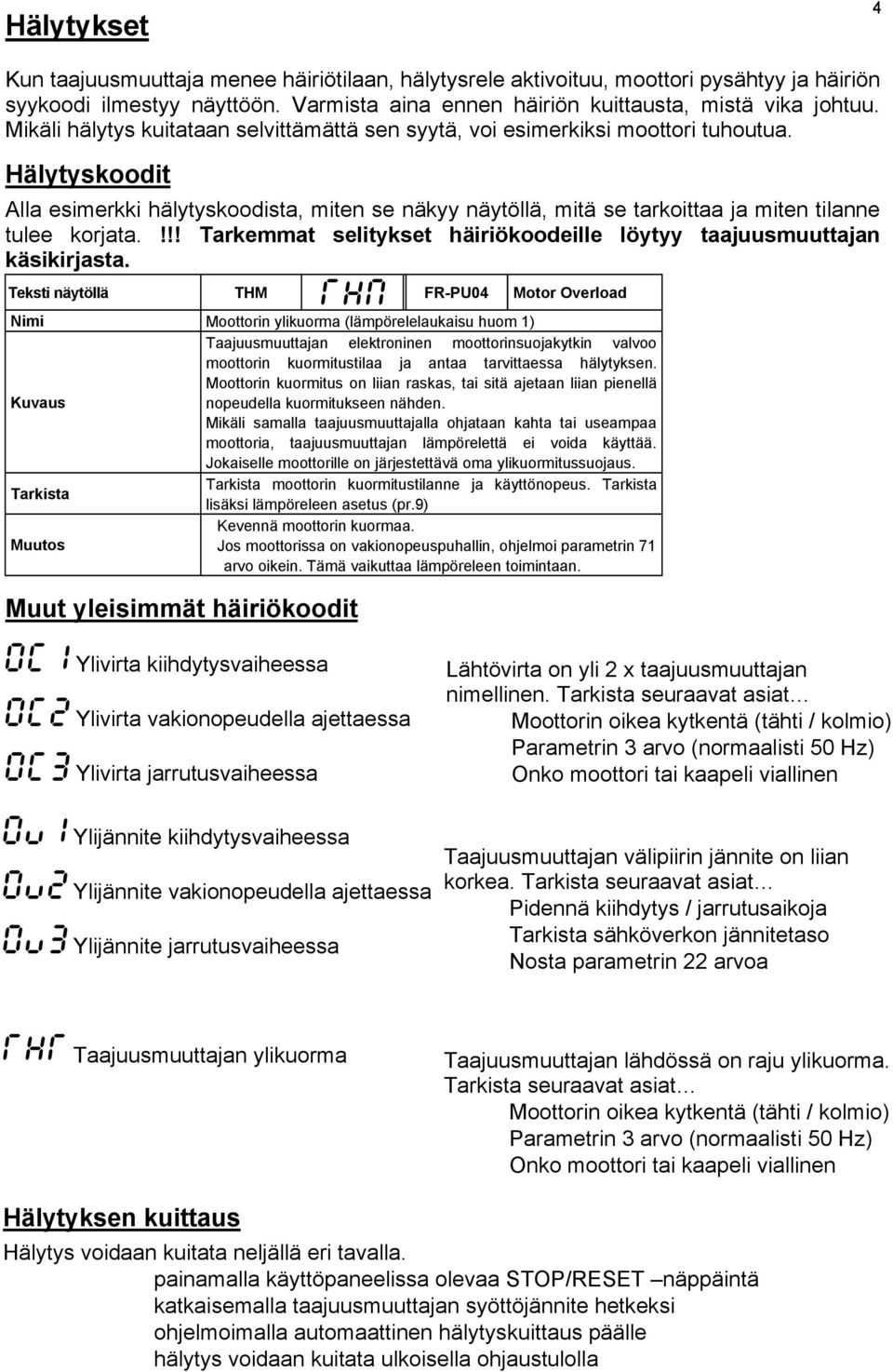 Hälytyskoodit Alla esimerkki hälytyskoodista, miten se näkyy näytöllä, mitä se tarkoittaa ja miten tilanne tulee korjata.!!! Tarkemmat selitykset häiriökoodeille löytyy taajuusmuuttajan käsikirjasta.