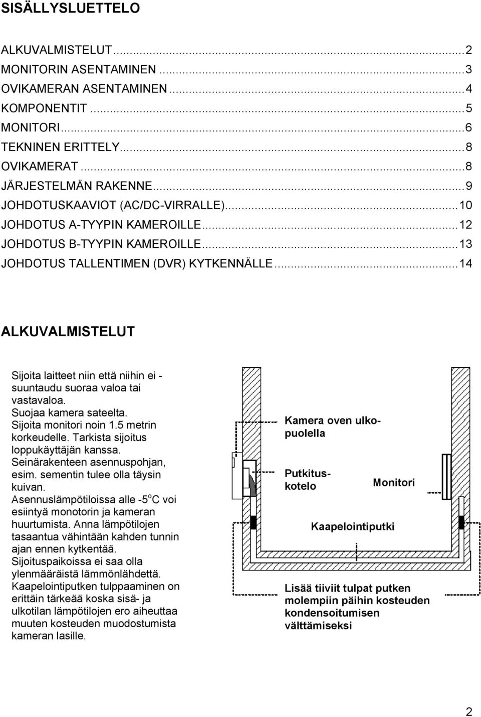 ..14 ALKUVALMISTELUT Sijoita laitteet niin että niihin ei - suuntaudu suoraa valoa tai vastavaloa. Suojaa kamera sateelta. Sijoita monitori noin 1.5 metrin korkeudelle.