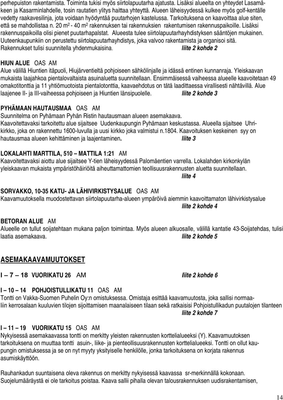 20 m 2-40 m 2 rakennuksen tai rakennuksien rakentumisen rakennuspaikoille. Lisäksi rakennuspaikoilla olisi pienet puutarhapalstat. Alueesta tulee siirtolapuutarhayhdistyksen sääntöjen mukainen.