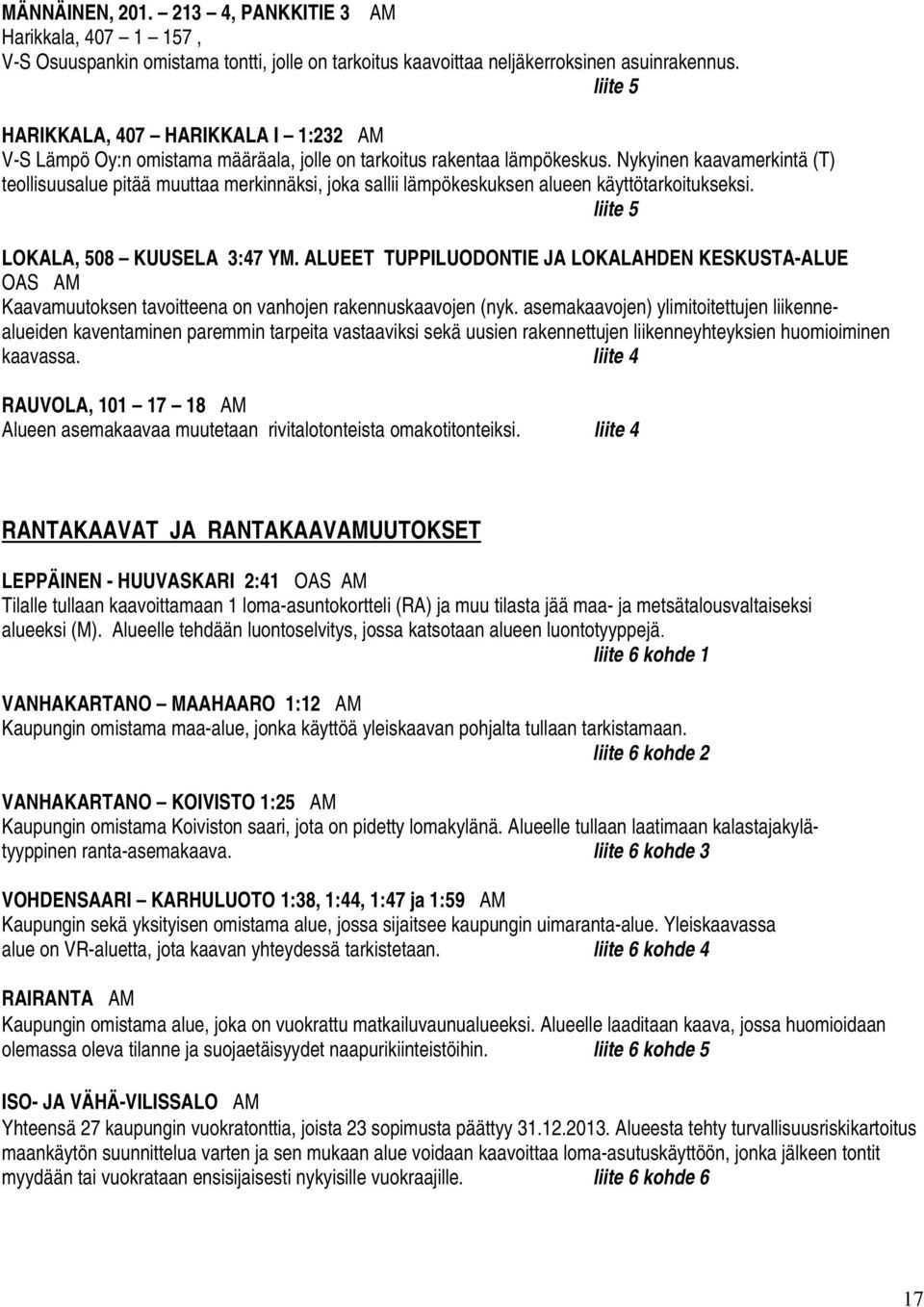 Nykyinen kaavamerkintä (T) teollisuusalue pitää muuttaa merkinnäksi, joka sallii lämpökeskuksen alueen käyttötarkoitukseksi. liite 5 LOKALA, 508 KUUSELA 3:47 YM.