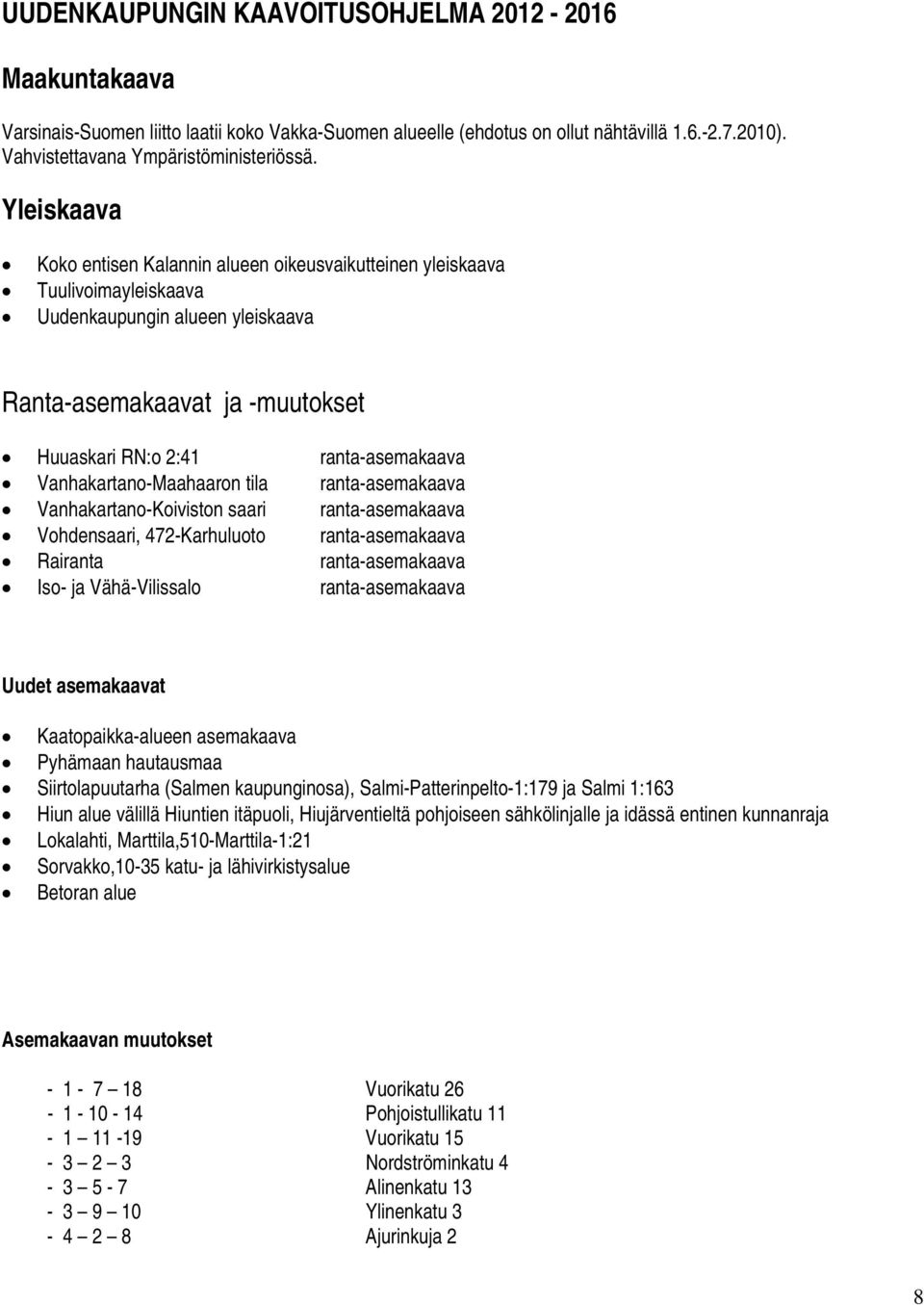 Vanhakartano-Maahaaron tila ranta-asemakaava Vanhakartano-Koiviston saari ranta-asemakaava Vohdensaari, 472-Karhuluoto ranta-asemakaava Rairanta ranta-asemakaava Iso- ja Vähä-Vilissalo