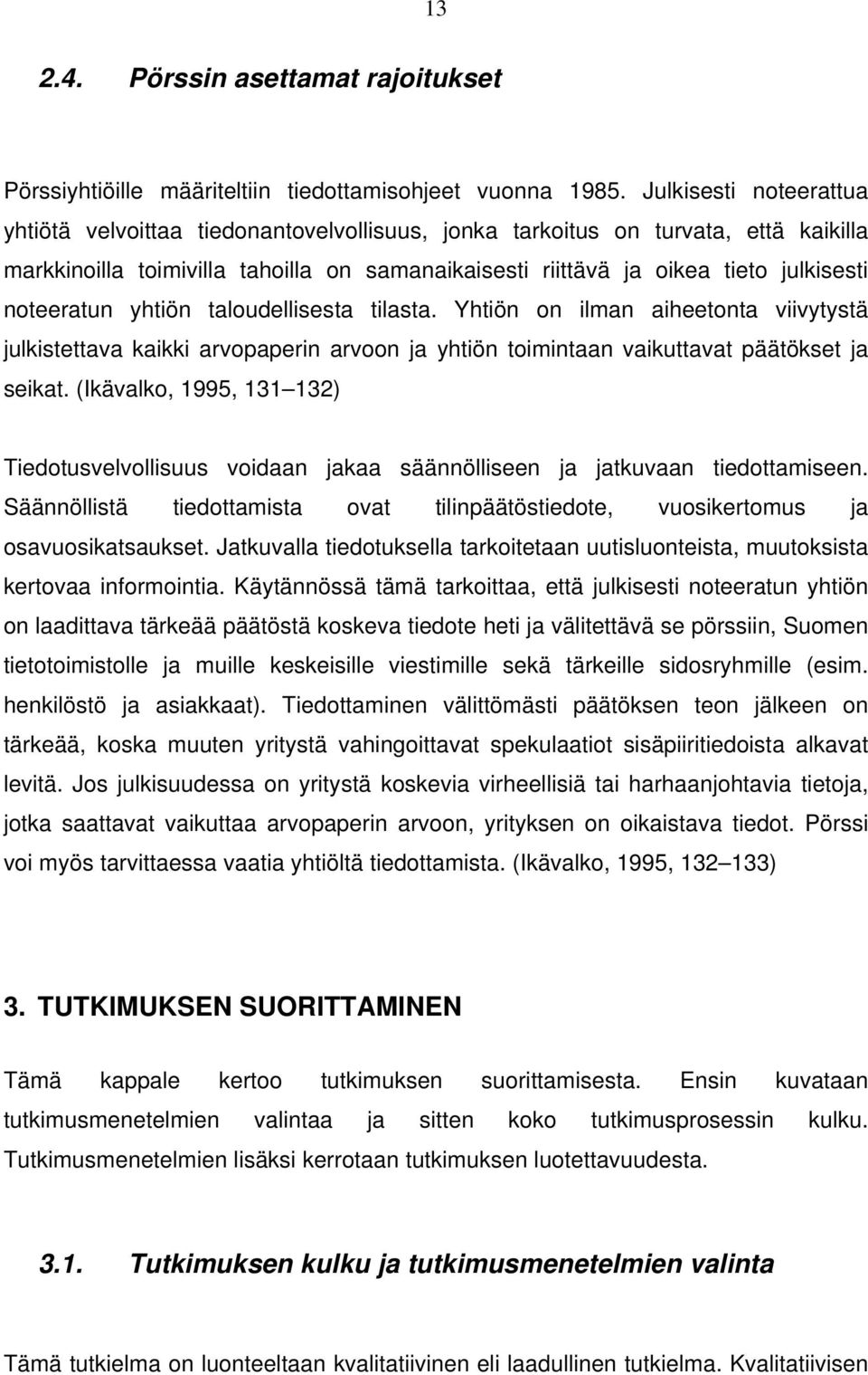 noteeratun yhtiön taloudellisesta tilasta. Yhtiön on ilman aiheetonta viivytystä julkistettava kaikki arvopaperin arvoon ja yhtiön toimintaan vaikuttavat päätökset ja seikat.