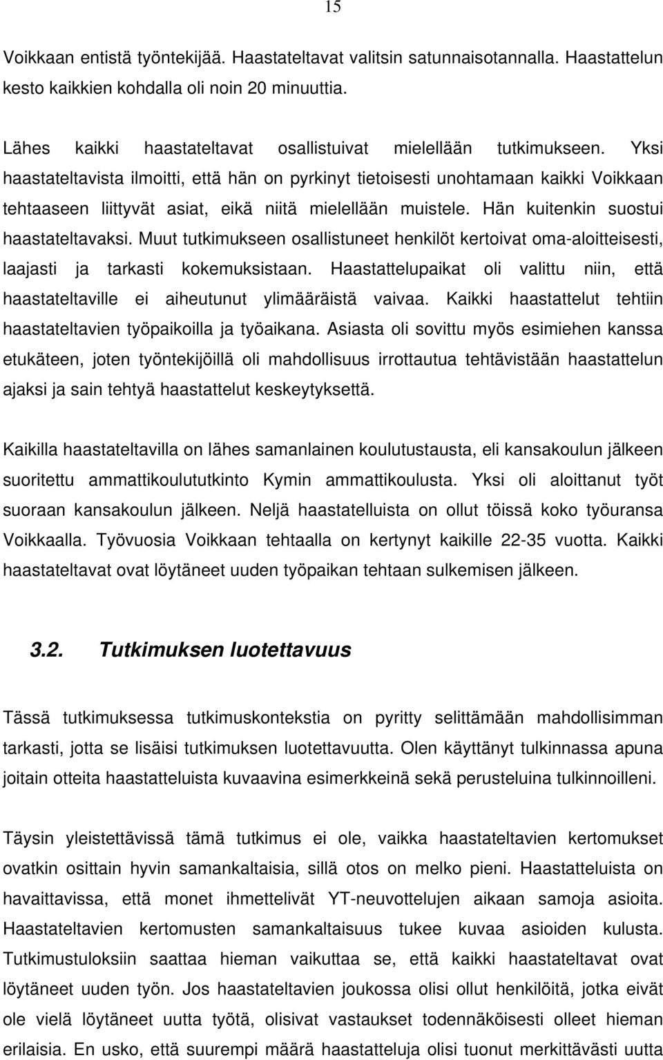 Yksi haastateltavista ilmoitti, että hän on pyrkinyt tietoisesti unohtamaan kaikki Voikkaan tehtaaseen liittyvät asiat, eikä niitä mielellään muistele. Hän kuitenkin suostui haastateltavaksi.