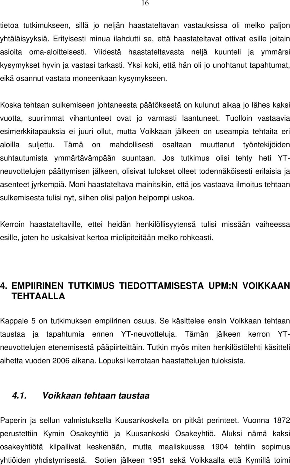 Yksi koki, että hän oli jo unohtanut tapahtumat, eikä osannut vastata moneenkaan kysymykseen.