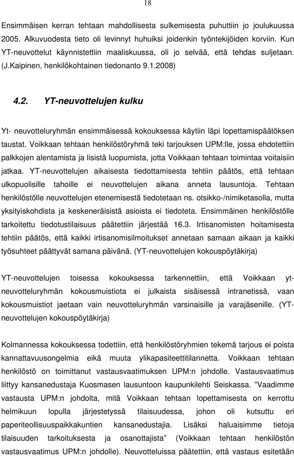 08) 4.2. YT-neuvottelujen kulku Yt- neuvotteluryhmän ensimmäisessä kokouksessa käytiin läpi lopettamispäätöksen taustat.