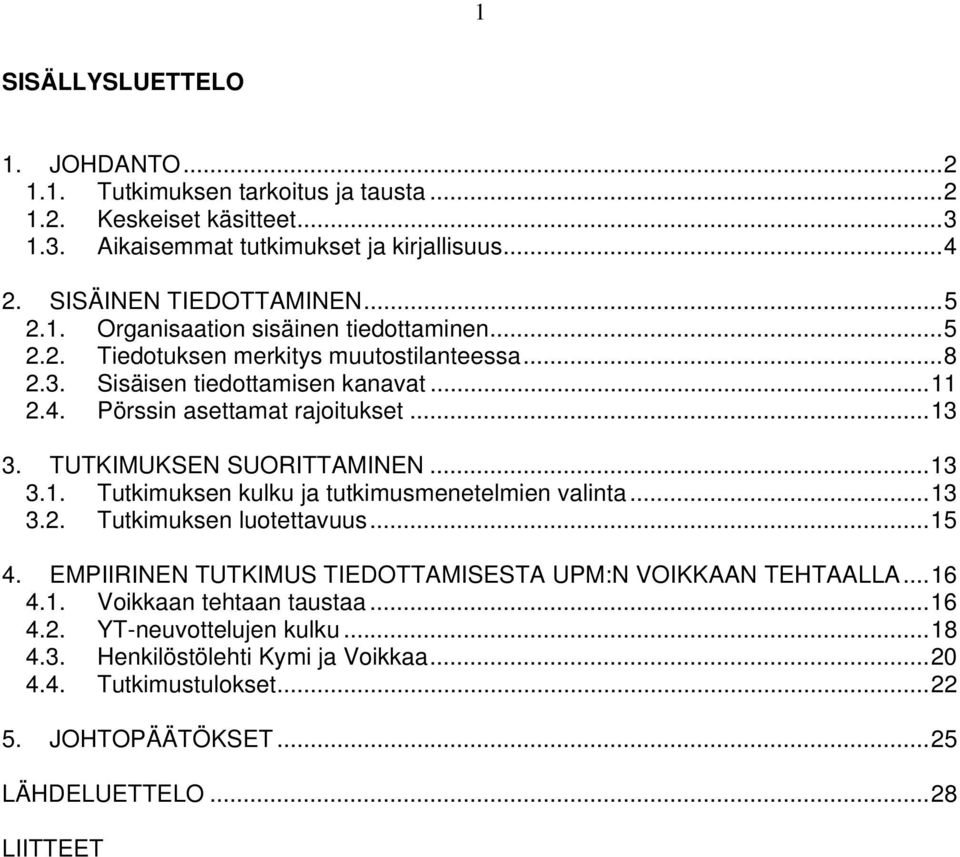 TUTKIMUKSEN SUORITTAMINEN...13 3.1. Tutkimuksen kulku ja tutkimusmenetelmien valinta...13 3.2. Tutkimuksen luotettavuus...15 4.