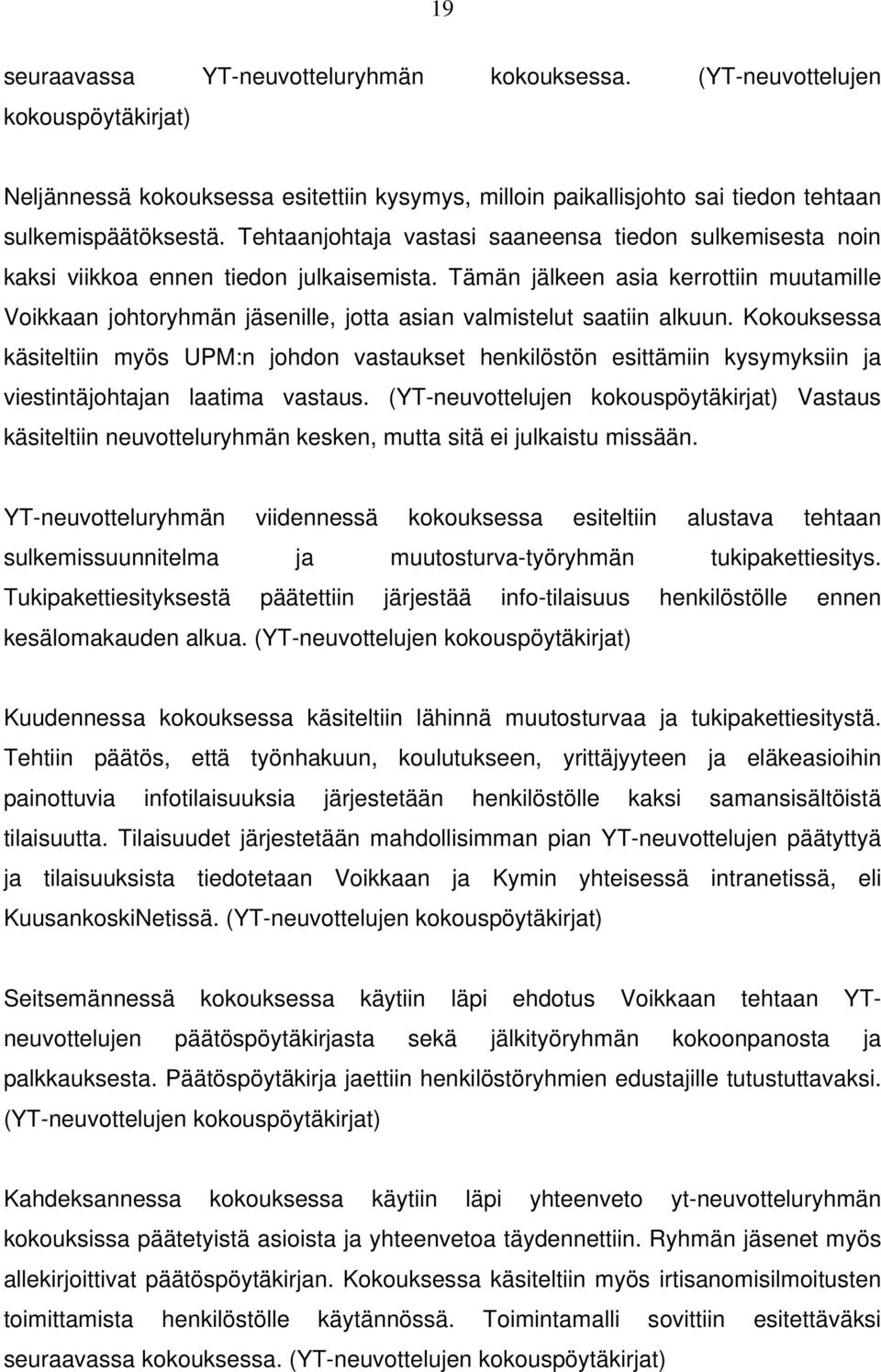 Tämän jälkeen asia kerrottiin muutamille Voikkaan johtoryhmän jäsenille, jotta asian valmistelut saatiin alkuun.