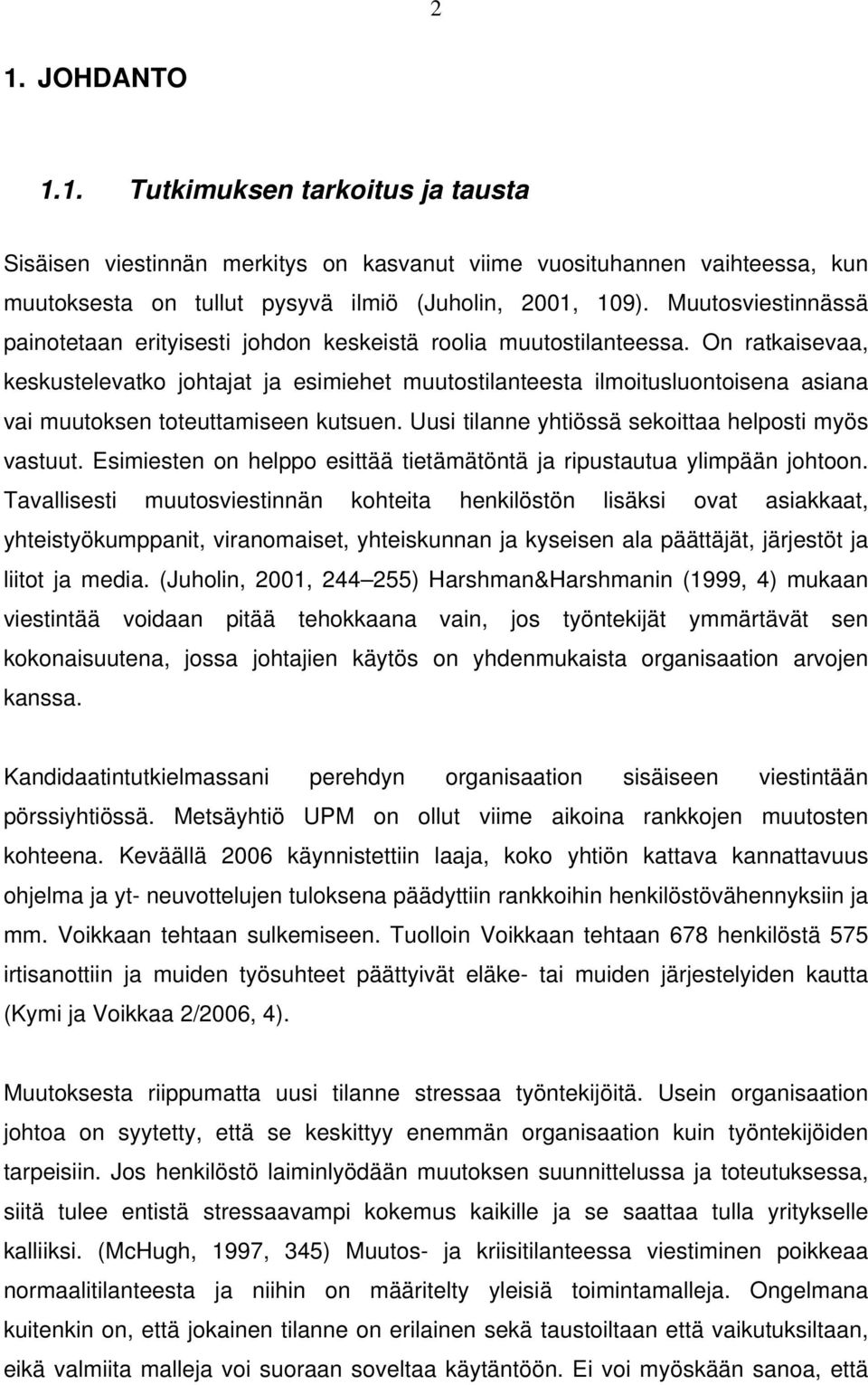 On ratkaisevaa, keskustelevatko johtajat ja esimiehet muutostilanteesta ilmoitusluontoisena asiana vai muutoksen toteuttamiseen kutsuen. Uusi tilanne yhtiössä sekoittaa helposti myös vastuut.