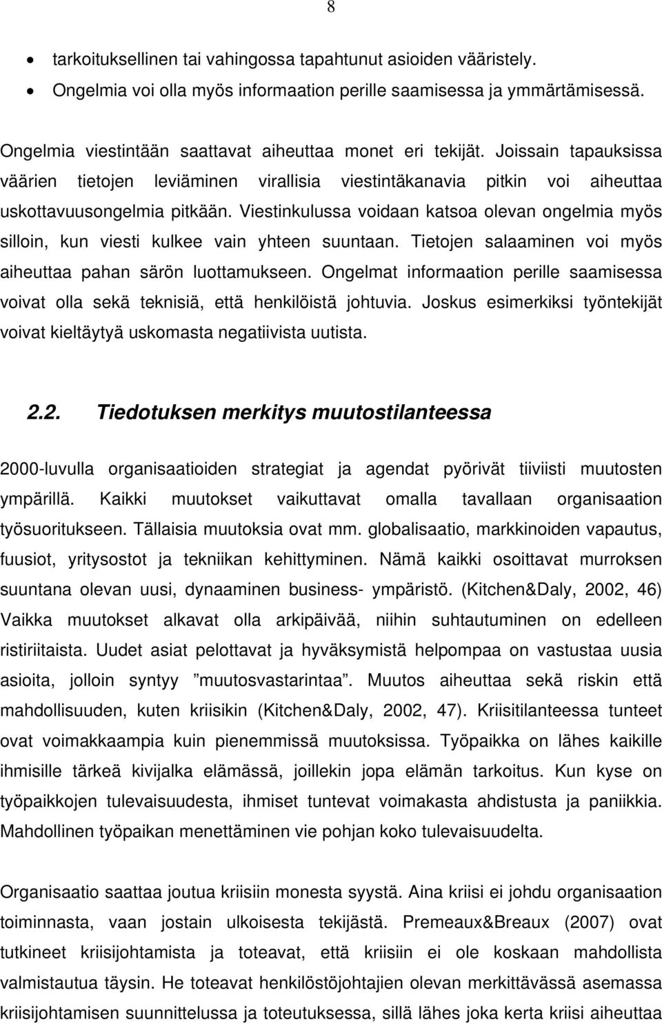 Viestinkulussa voidaan katsoa olevan ongelmia myös silloin, kun viesti kulkee vain yhteen suuntaan. Tietojen salaaminen voi myös aiheuttaa pahan särön luottamukseen.