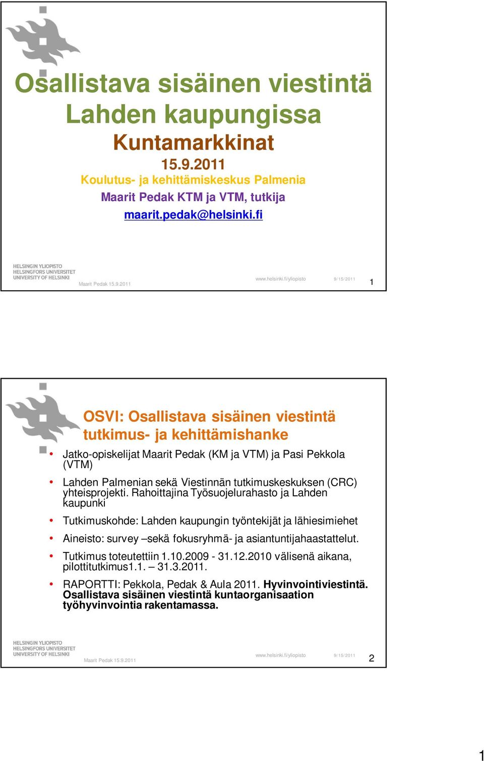 (CRC) yhteisprojekti. Rahoittajina Työsuojelurahasto ja Lahden kaupunki Tutkimuskohde: Lahden kaupungin työntekijät ja lähiesimiehet Aineisto: survey sekä fokusryhmä- ja asiantuntijahaastattelut.