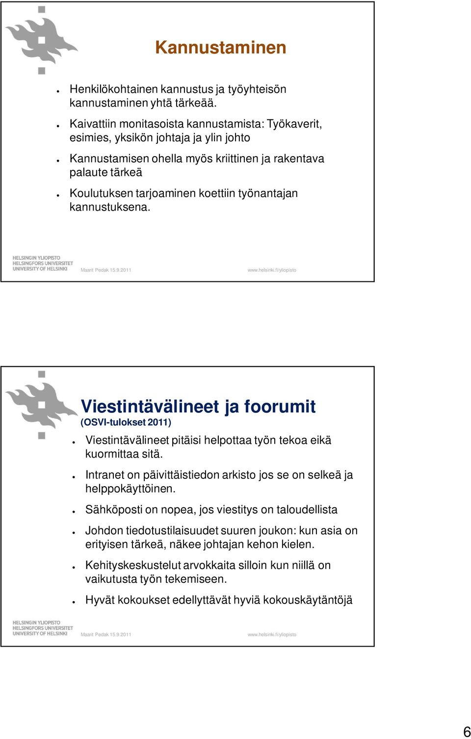 työnantajan kannustuksena. Viestintävälineet ja foorumit (OSVI-tulokset 2011) Viestintävälineet pitäisi helpottaa työn tekoa eikä kuormittaa sitä.