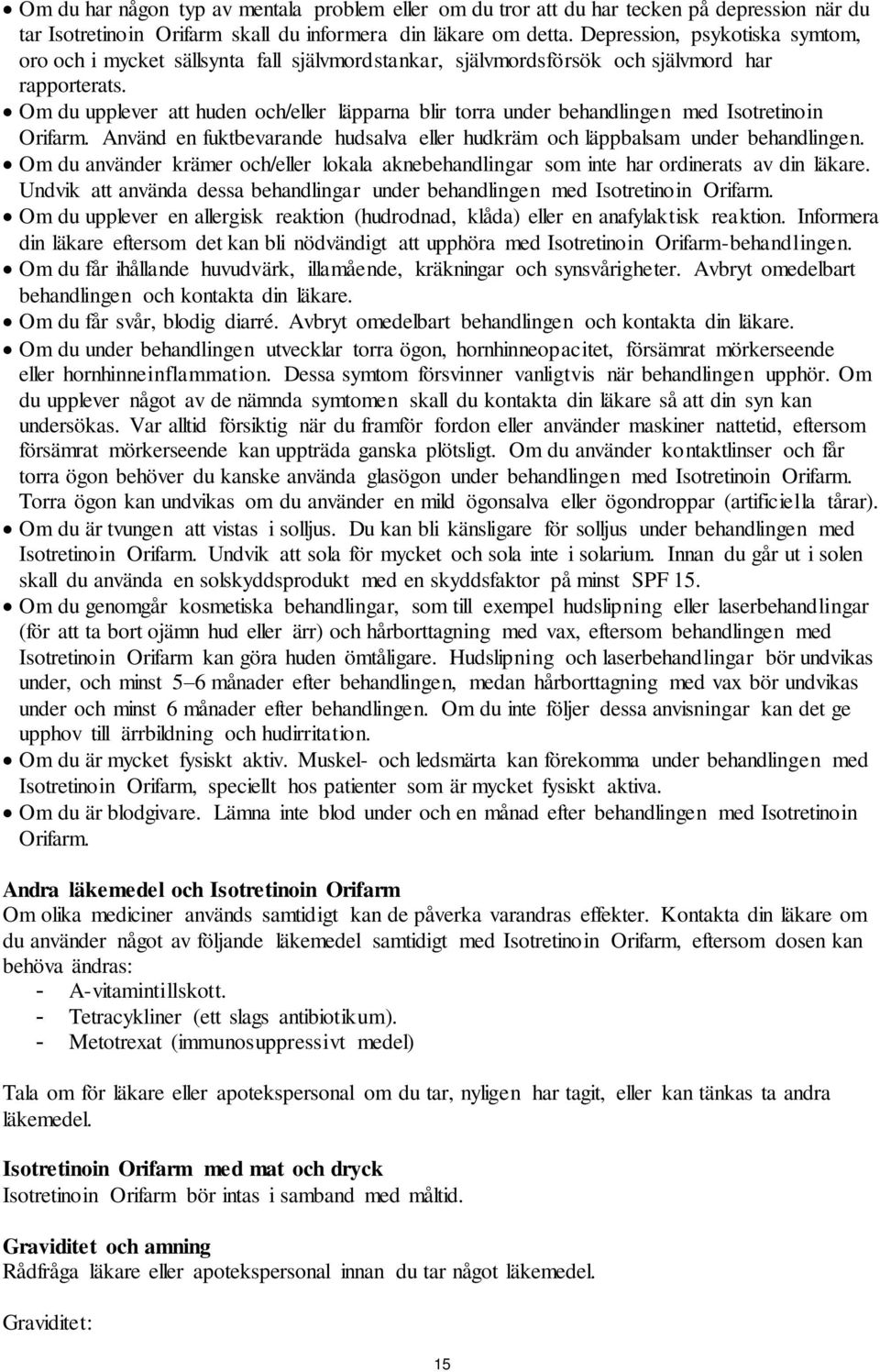 Om du upplever att huden och/eller läpparna blir torra under behandlingen med Isotretinoin Orifarm. Använd en fuktbevarande hudsalva eller hudkräm och läppbalsam under behandlingen.