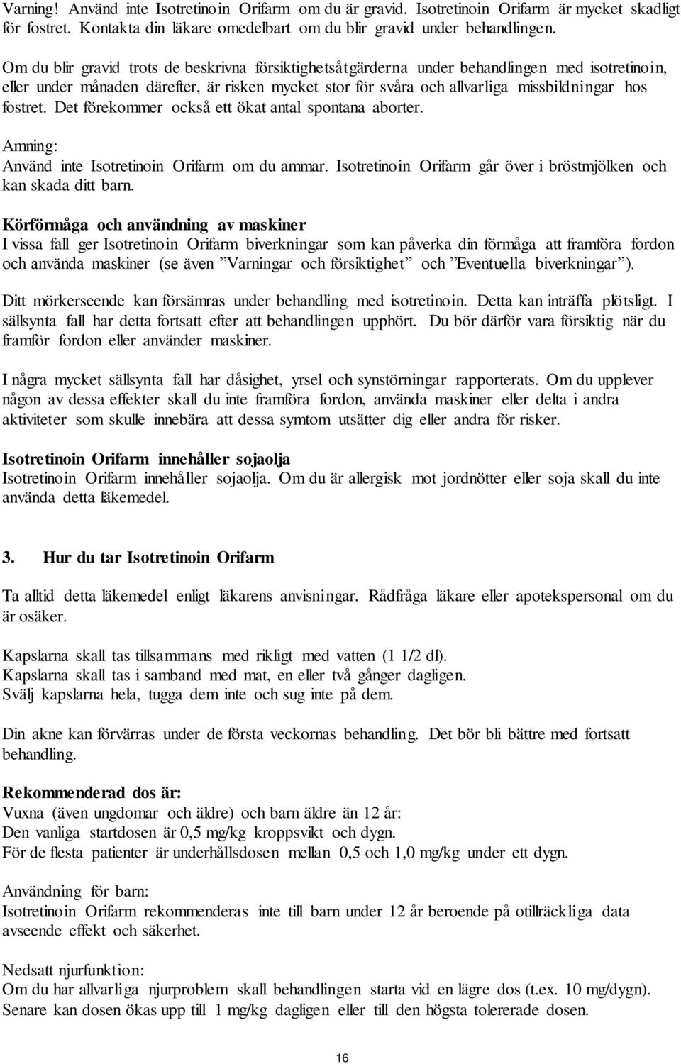 fostret. Det förekommer också ett ökat antal spontana aborter. Amning: Använd inte Isotretinoin Orifarm om du ammar. Isotretinoin Orifarm går över i bröstmjölken och kan skada ditt barn.