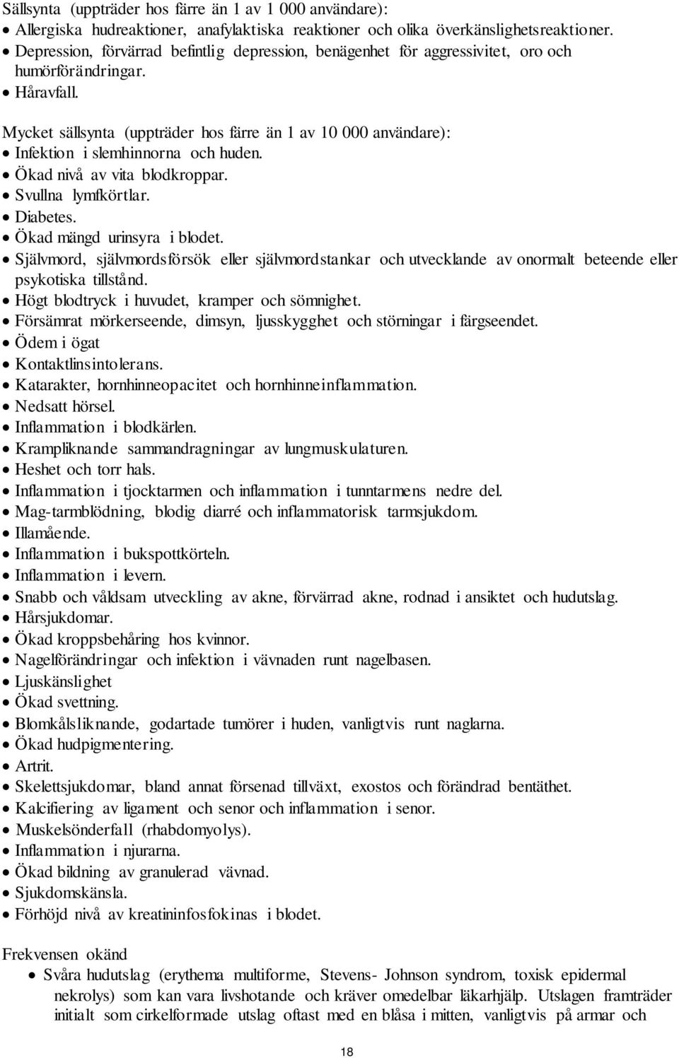 Mycket sällsynta (uppträder hos färre än 1 av 10 000 användare): Infektion i slemhinnorna och huden. Ökad nivå av vita blodkroppar. Svullna lymfkörtlar. Diabetes. Ökad mängd urinsyra i blodet.