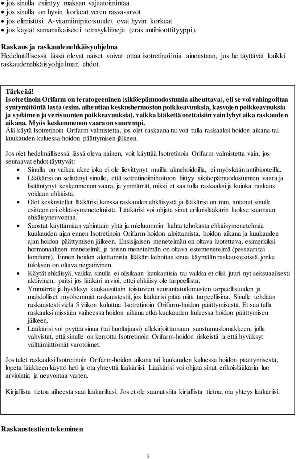 Isotretinoin Orifarm on teratogeeninen (sikiöepämuodostumia aiheuttava), eli se voi vahingoittaa syntymätöntä lasta (esim.