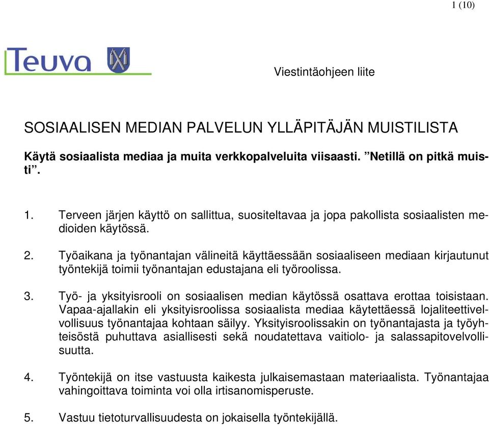 Työaikana ja työnantajan välineitä käyttäessään sosiaaliseen mediaan kirjautunut työntekijä toimii työnantajan edustajana eli työroolissa. 3.