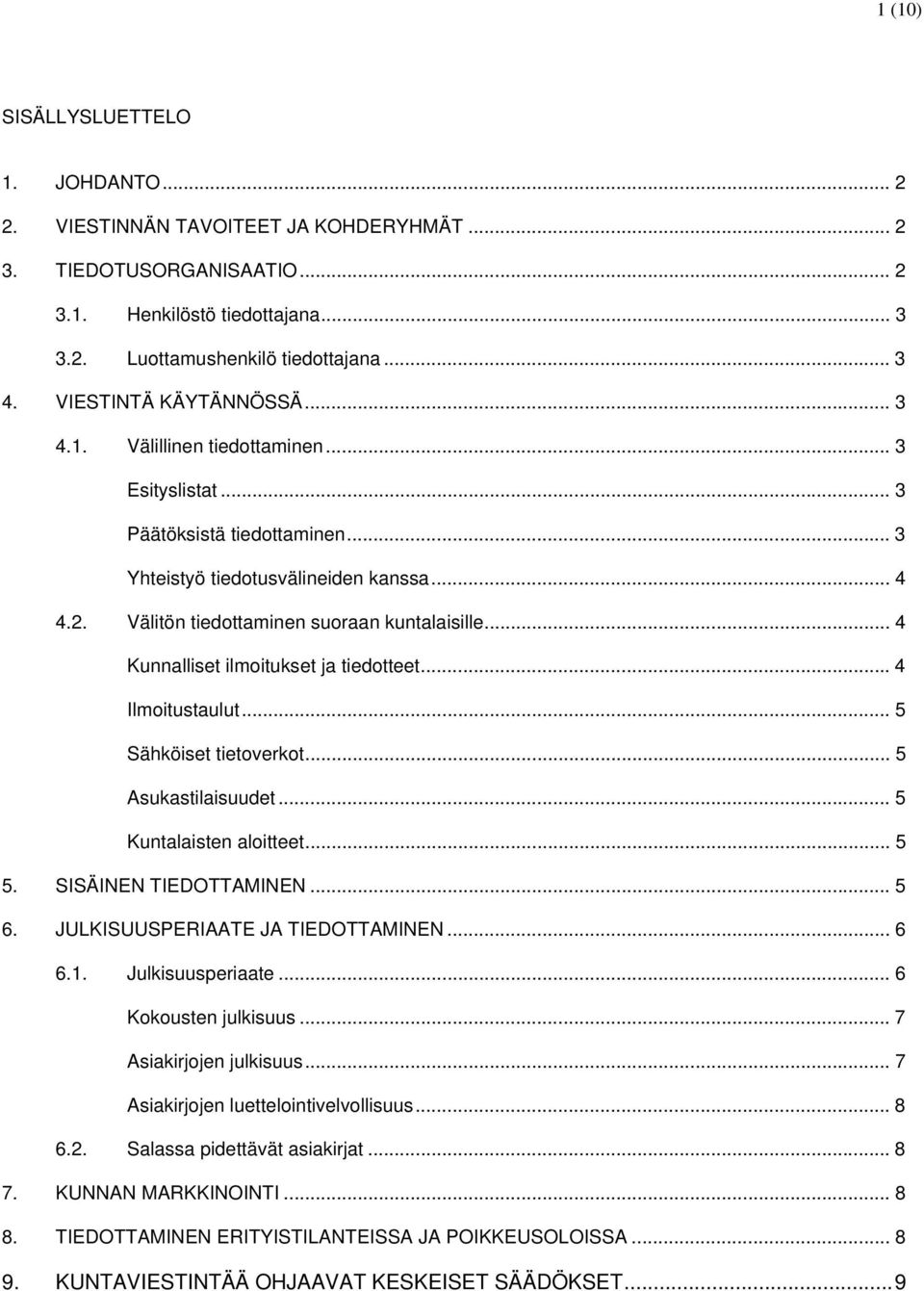 Välitön tiedottaminen suoraan kuntalaisille... 4 Kunnalliset ilmoitukset ja tiedotteet... 4 Ilmoitustaulut... 5 Sähköiset tietoverkot... 5 Asukastilaisuudet... 5 Kuntalaisten aloitteet... 5 5.