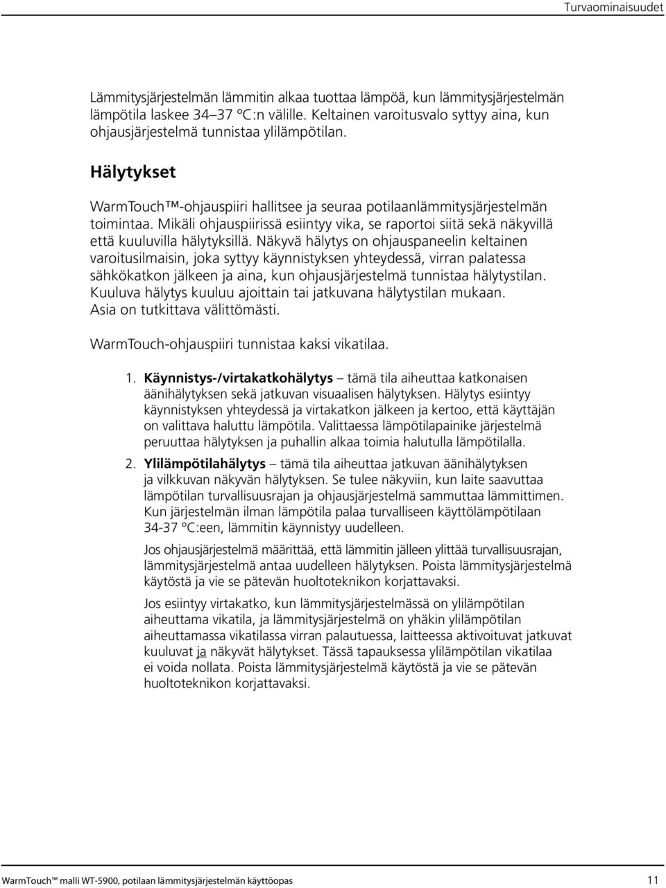 Mikäli ohjauspiirissä esiintyy vika, se raportoi siitä sekä näkyvillä että kuuluvilla hälytyksillä.