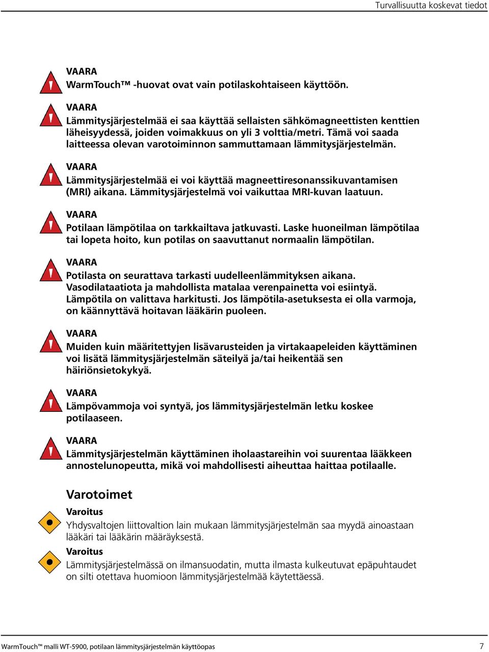 Tämä voi saada laitteessa olevan varotoiminnon sammuttamaan lämmitysjärjestelmän. Lämmitysjärjestelmää ei voi käyttää magneettiresonanssikuvantamisen (MRI) aikana.