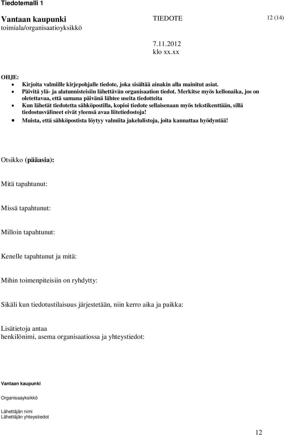 Merkitse myös kellonaika, jos on oletettavaa, että samana päivänä lähtee useita tiedotteita Kun lähetät tiedotetta sähköpostilla, kopioi tiedote sellaisenaan myös tekstikenttään, sillä