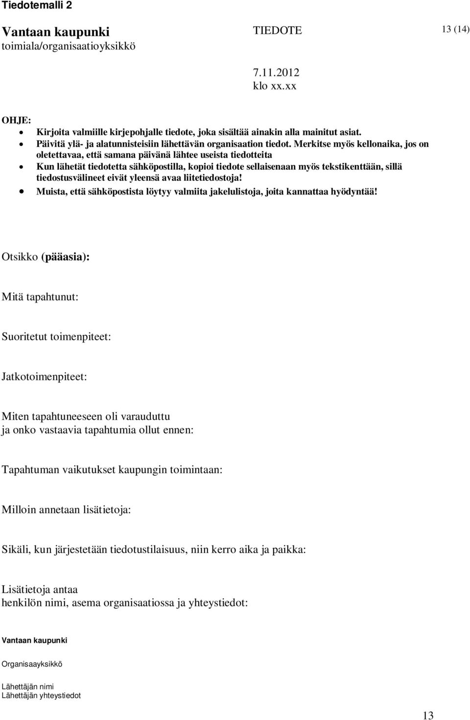 Merkitse myös kellonaika, jos on oletettavaa, että samana päivänä lähtee useista tiedotteita Kun lähetät tiedotetta sähköpostilla, kopioi tiedote sellaisenaan myös tekstikenttään, sillä