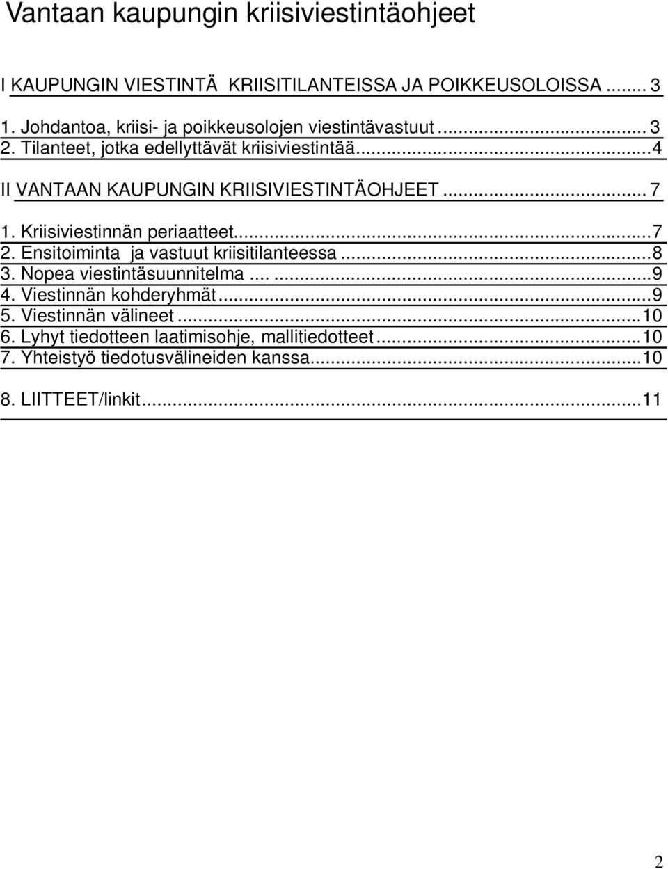 .. 4 II VANTAAN KAUPUNGIN KRIISIVIESTINTÄOHJEET... 7 1. Kriisiviestinnän periaatteet... 7 2. Ensitoiminta ja vastuut kriisitilanteessa... 8 3.