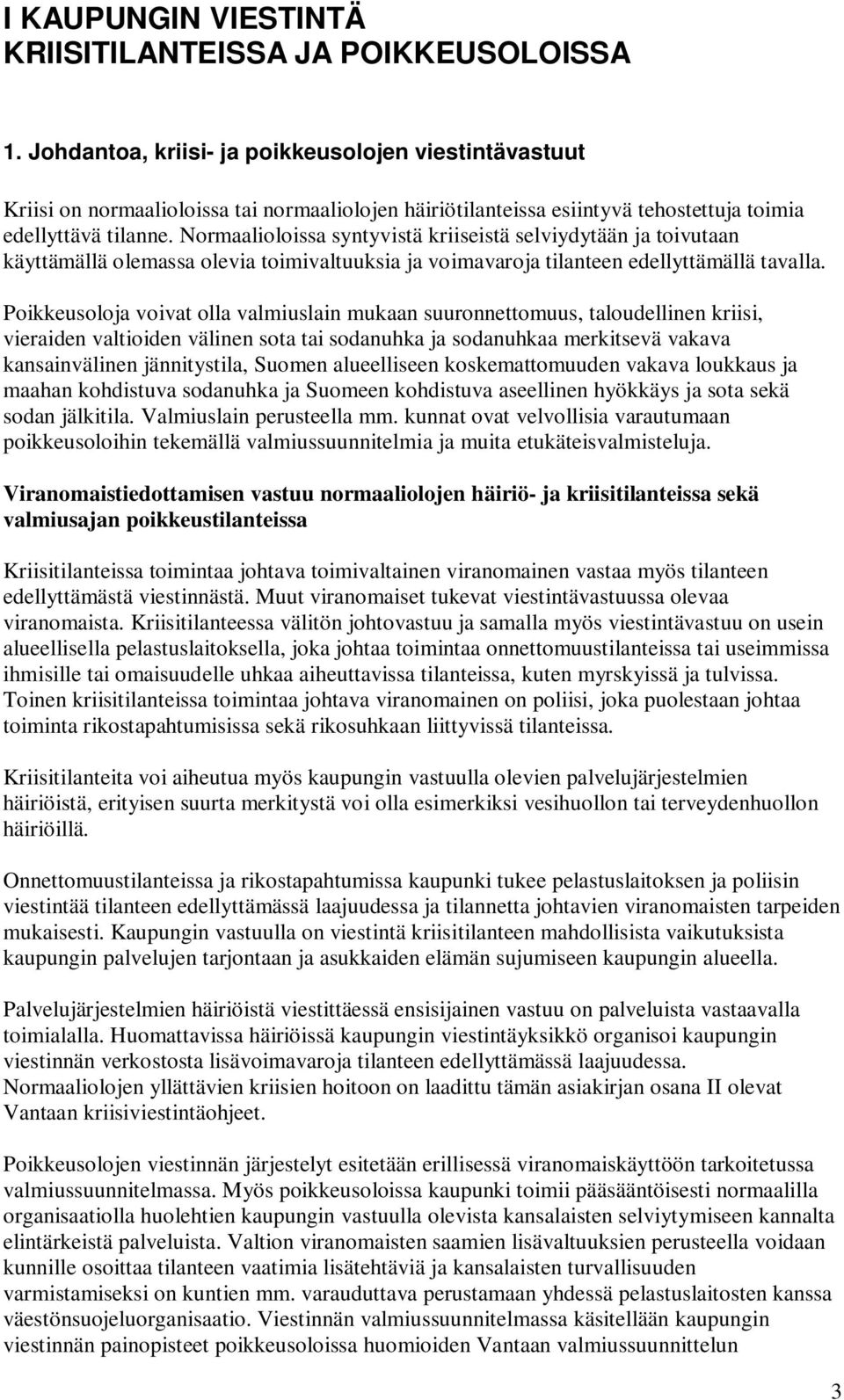 Normaalioloissa syntyvistä kriiseistä selviydytään ja toivutaan käyttämällä olemassa olevia toimivaltuuksia ja voimavaroja tilanteen edellyttämällä tavalla.