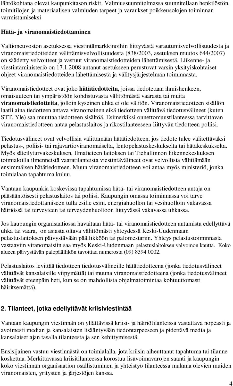 asetuksessa viestintämarkkinoihin liittyvästä varautumisvelvollisuudesta ja viranomaistiedotteiden välittämisvelvollisuudesta (838/2003, asetuksen muutos 644/2007) on säädetty velvoitteet ja vastuut