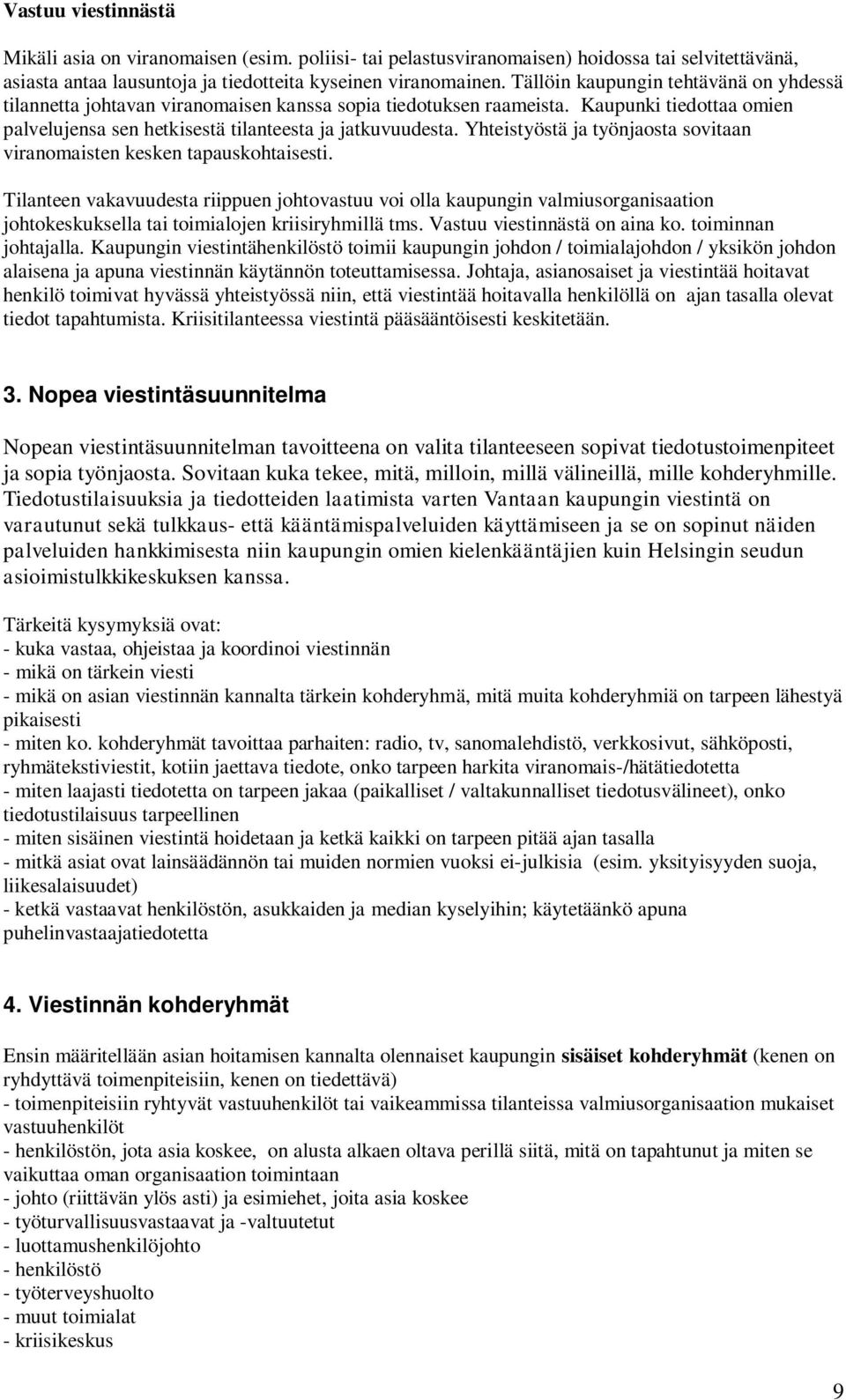 Yhteistyöstä ja työnjaosta sovitaan viranomaisten kesken tapauskohtaisesti.