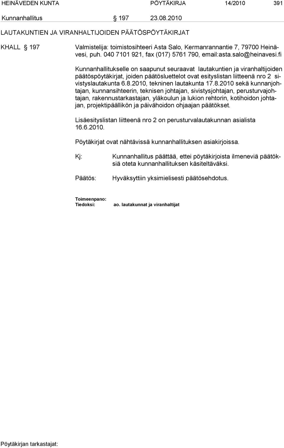 salo@heinavesi.fi Kunnanhallitukselle on saapunut seuraavat lautakuntien ja viranhaltijoiden pää tös pöy tä kirjat, joiden päätösluettelot ovat esityslistan liitteenä nro 2 sivistyslautakunta 6.8.