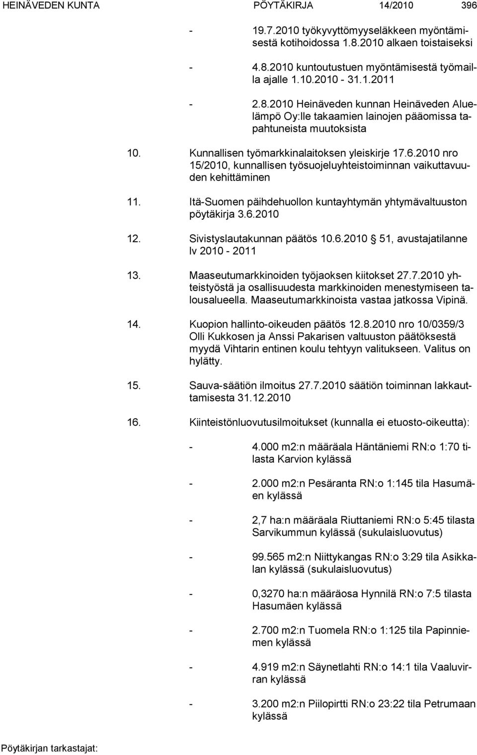 2010 nro 15/2010, kunnallisen työsuojeluyhteistoiminnan vaikuttavuuden kehittäminen 11. Itä-Suomen päihdehuollon kuntayhtymän yhtymävaltuuston pöytäkirja 3.6.2010 12. Sivistyslautakunnan päätös 10.6.2010 51, avustajatilanne lv 2010-2011 13.