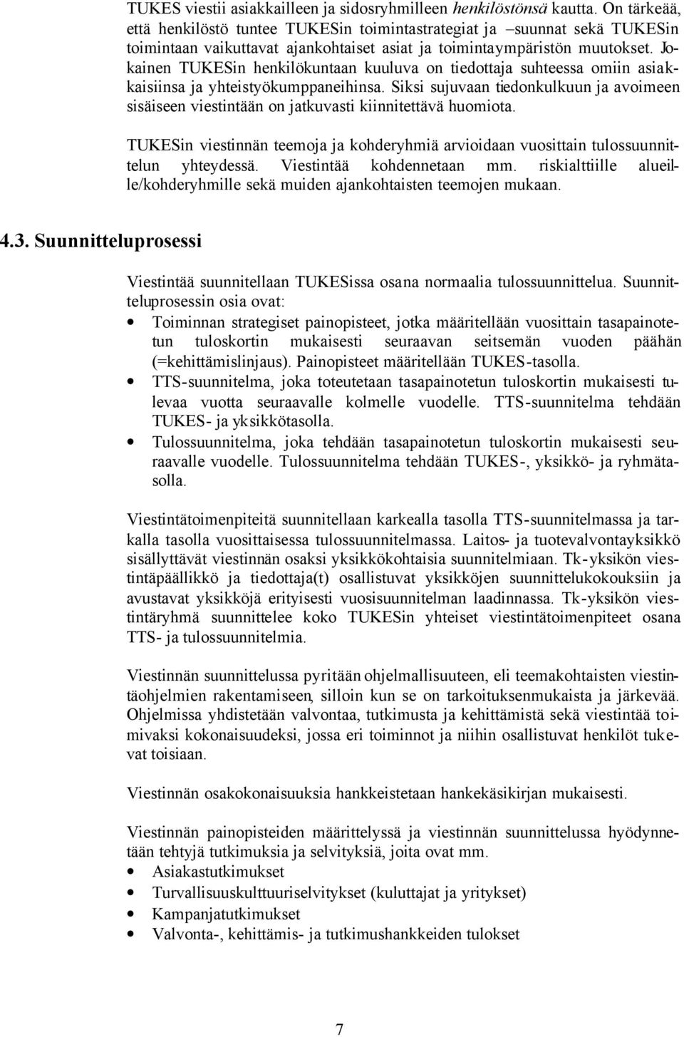 Jokainen TUKESin henkilökuntaan kuuluva on tiedottaja suhteessa omiin asiakkaisiinsa ja yhteistyökumppaneihinsa.