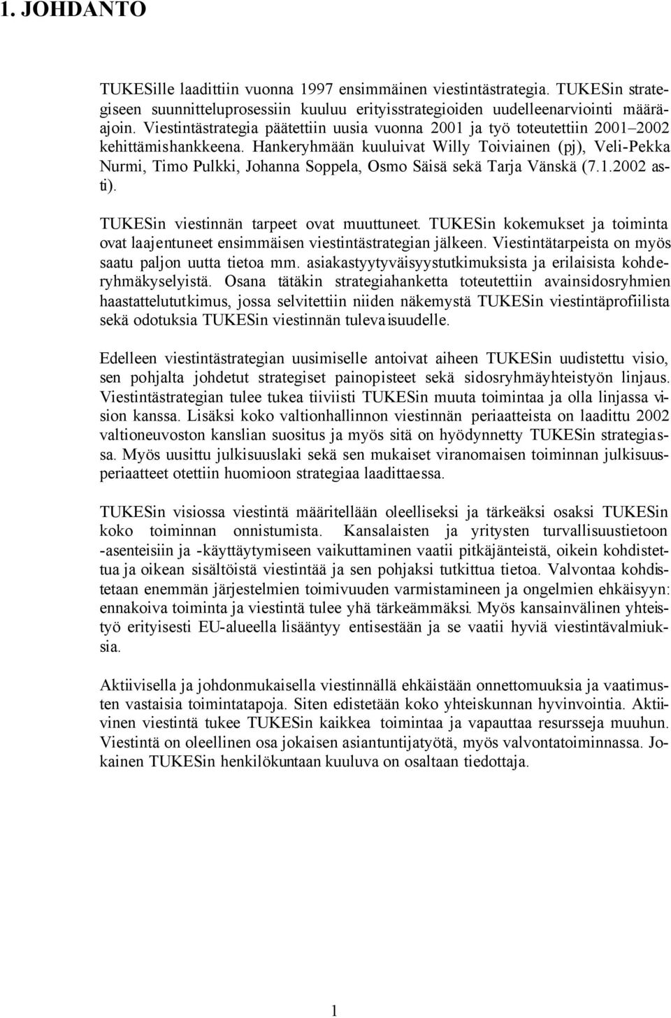 Hankeryhmään kuuluivat Willy Toiviainen (pj), Veli-Pekka Nurmi, Timo Pulkki, Johanna Soppela, Osmo Säisä sekä Tarja Vänskä (7.1.2002 asti). TUKESin viestinnän tarpeet ovat muuttuneet.