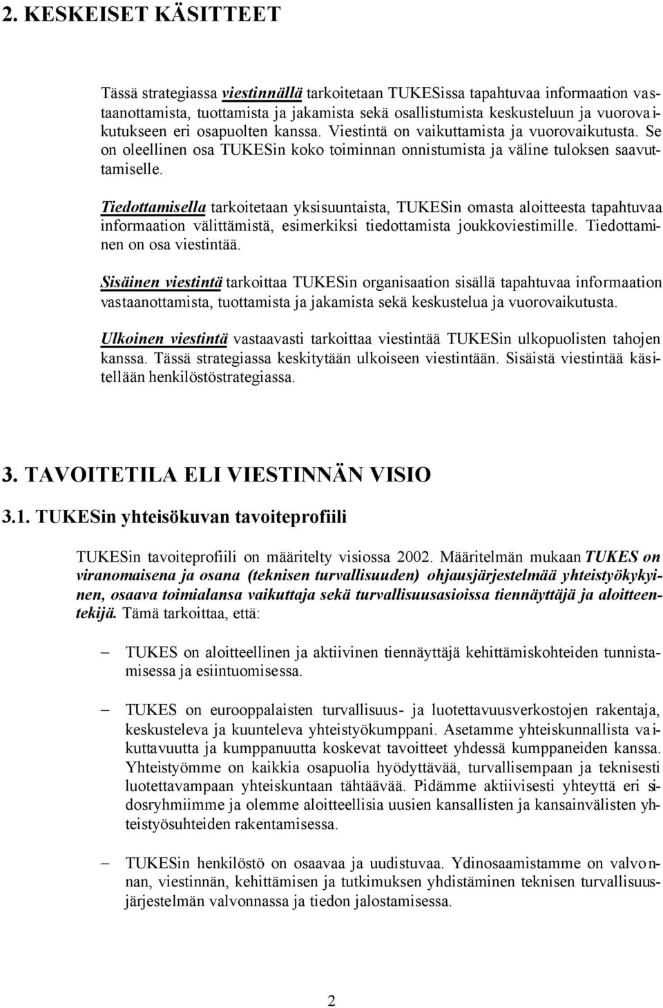 Tiedottamisella tarkoitetaan yksisuuntaista, TUKESin omasta aloitteesta tapahtuvaa informaation välittämistä, esimerkiksi tiedottamista joukkoviestimille. Tiedottaminen on osa viestintää.