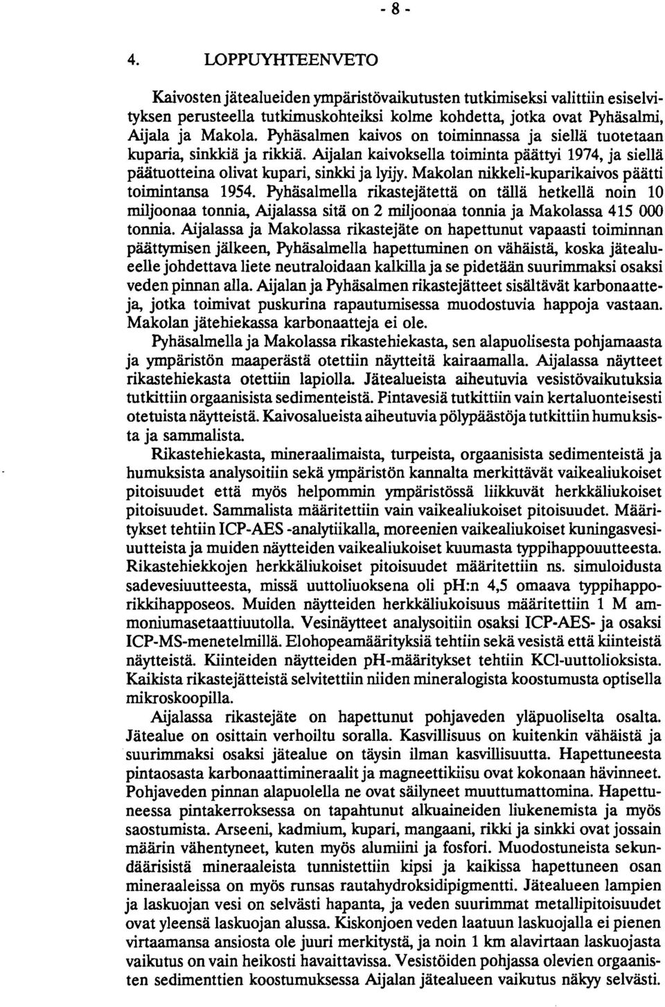 Makolan nikkeli-kuparikaivos paatti toimintansa 1954. Pyhäsalmella rikastejätettä on tällä hetkellä noin 10 miljoonaa tonnia, Aijalassa sitä on 2 miljoonaa tonnia ja Makolassa 415 000 tonnia.