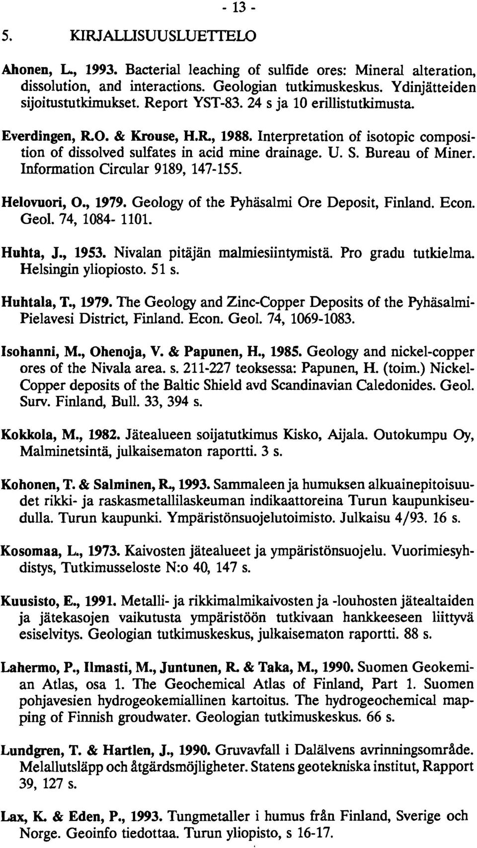 Information Circular 9189, 147-155. Helovuori, O., 1979. Geology of the Pyhäsalmi Ore Deposit, Finland. Econ. Geol. 74, 1084-1101. Huhta, J., 1953. Nivalan pitäjän malmiesiintymista.