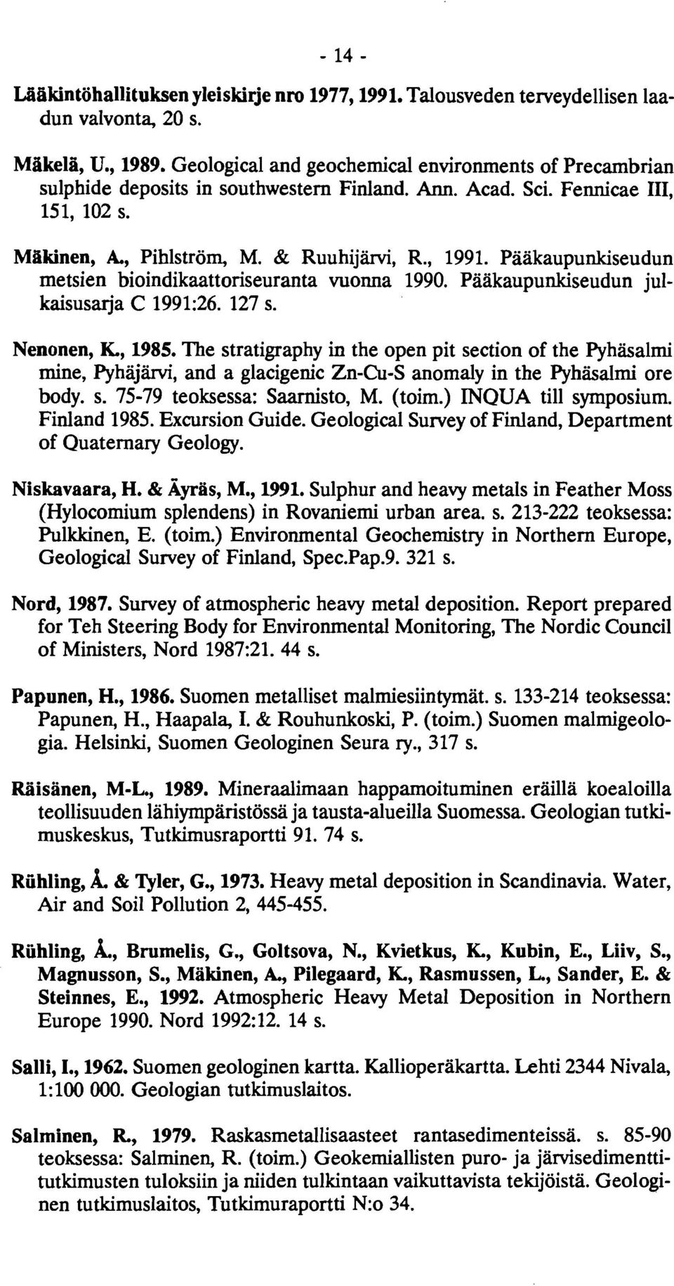 Paakaupunkiseudun metsien bioindikaattoriseuranta vuonna 1990. Pääkaupunkiseudun julkaisusarja C 1991:26. 127 s. Nenonen, K., 1985.