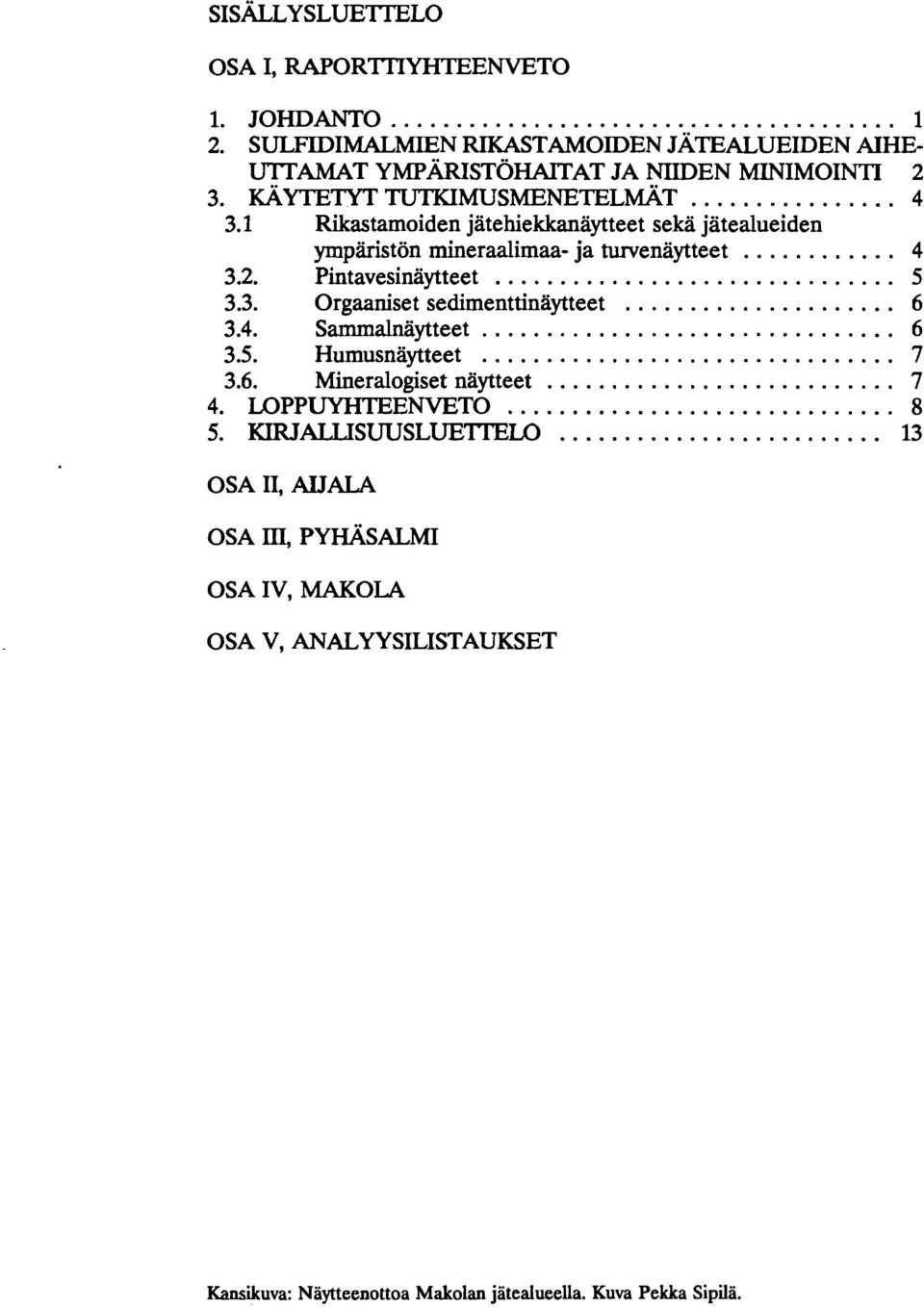 .................... 6 3.4. Sammalnäytteet... 6 3.5. Humusnaytteet................................ 7 3.6. Mineralogiset näytteet........................... 7 4. LOPP-ENVETO.............................. 8 5.