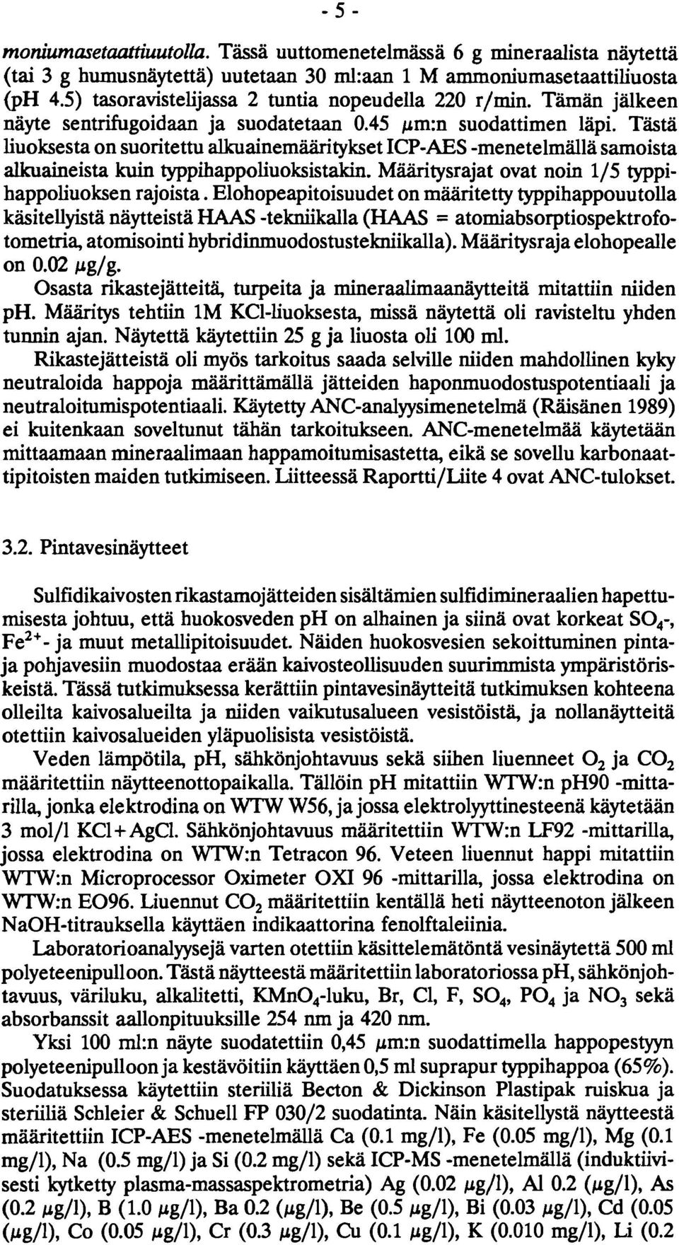 Tästa liuoksesta on suoritettu alkuainemääritykset ICP-AES -menetelmällä samoista alkuaineista kuin typpihappoliuoksistakin. Määritysrajat ovat noin 115 typpihappoliuoksen rajoista.