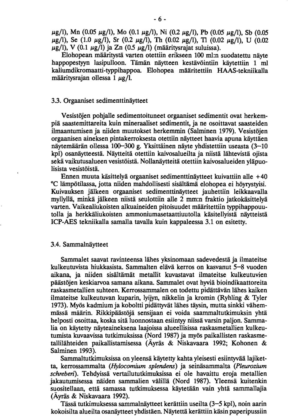 Tämän näytteen kestavöintiin käytettiin 1 ml kaliumdikromaatti-typpihappoa. Elo hopea määritettiin HAAS-tekniikalla määritysrajan ollessa 1 pg/l. 3.