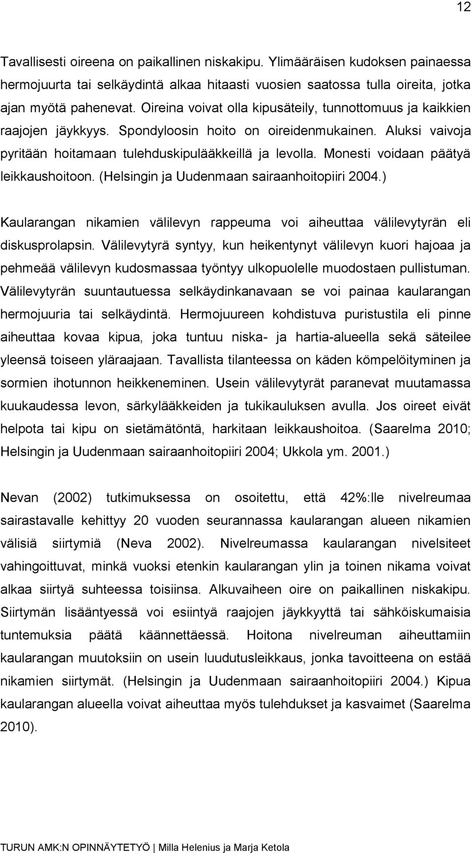 Monesti voidaan päätyä leikkaushoitoon. (Helsingin ja Uudenmaan sairaanhoitopiiri 2004.) Kaularangan nikamien välilevyn rappeuma voi aiheuttaa välilevytyrän eli diskusprolapsin.