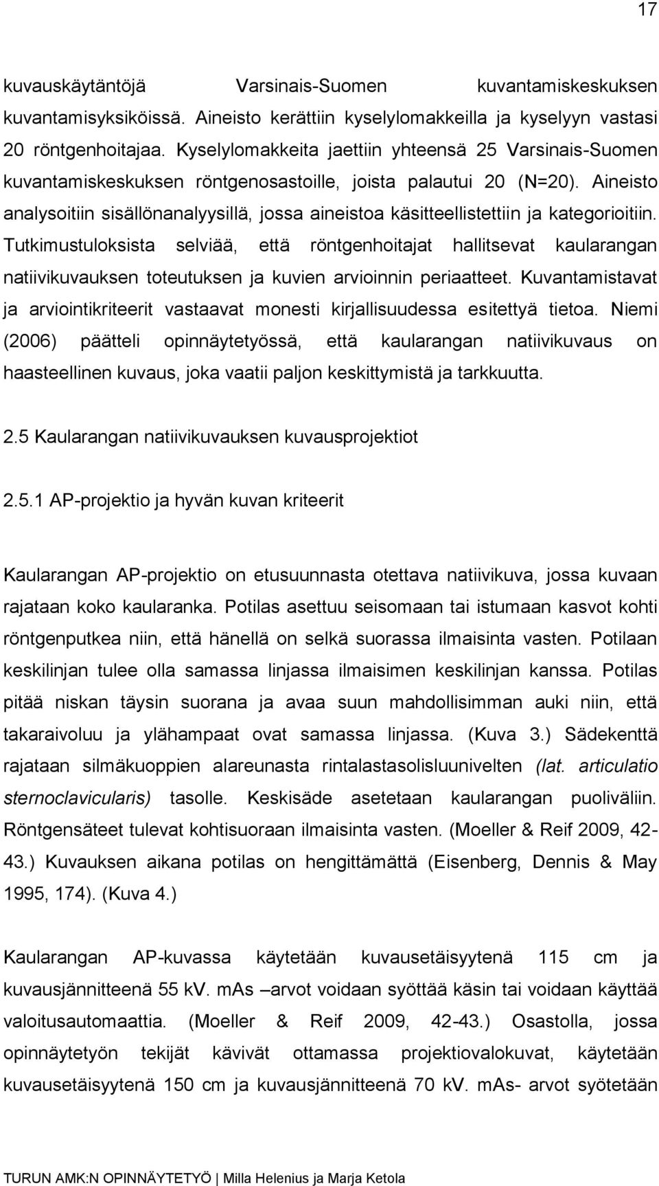 Aineisto analysoitiin sisällönanalyysillä, jossa aineistoa käsitteellistettiin ja kategorioitiin.