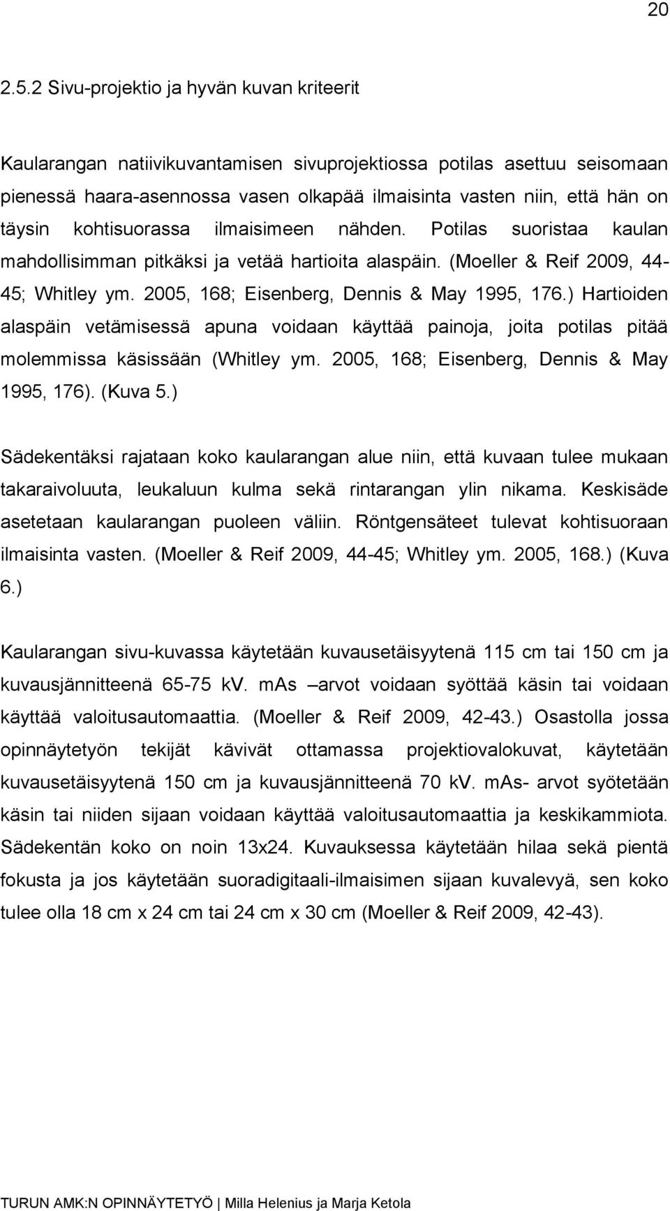 kohtisuorassa ilmaisimeen nähden. Potilas suoristaa kaulan mahdollisimman pitkäksi ja vetää hartioita alaspäin. (Moeller & Reif 2009, 44-45; Whitley ym. 2005, 168; Eisenberg, Dennis & May 1995, 176.