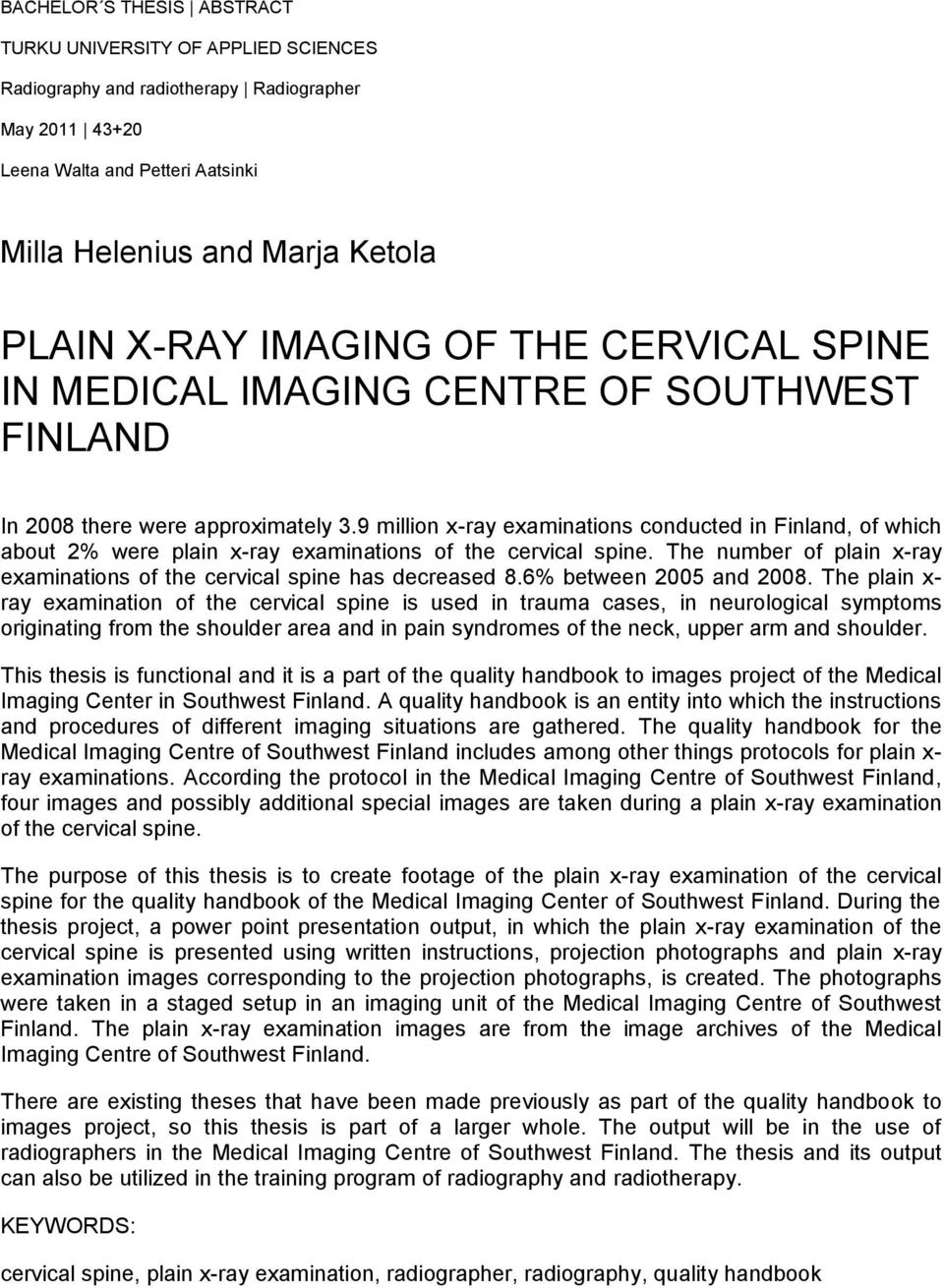9 million x-ray examinations conducted in Finland, of which about 2% were plain x-ray examinations of the cervical spine. The number of plain x-ray examinations of the cervical spine has decreased 8.