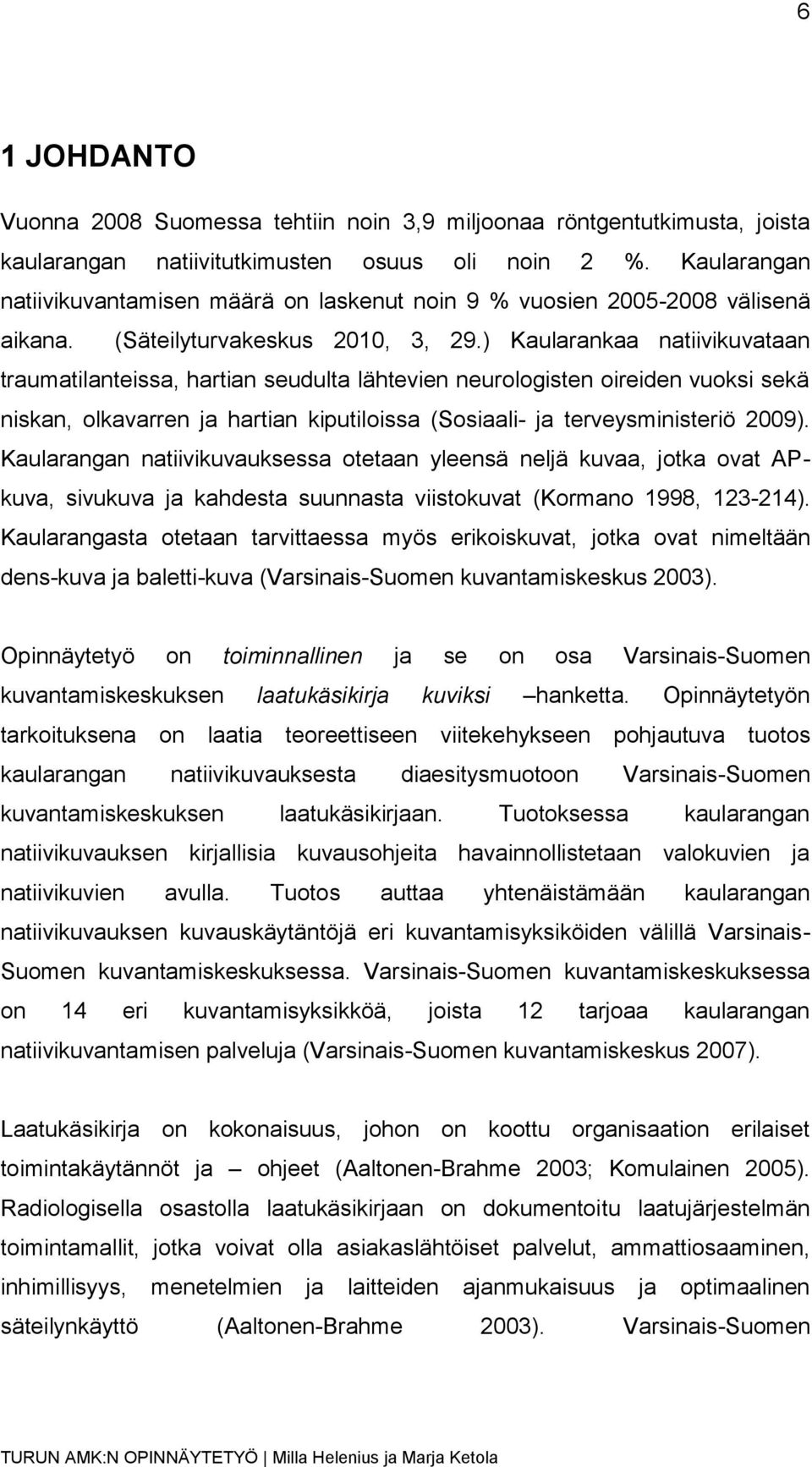 ) Kaularankaa natiivikuvataan traumatilanteissa, hartian seudulta lähtevien neurologisten oireiden vuoksi sekä niskan, olkavarren ja hartian kiputiloissa (Sosiaali- ja terveysministeriö 2009).