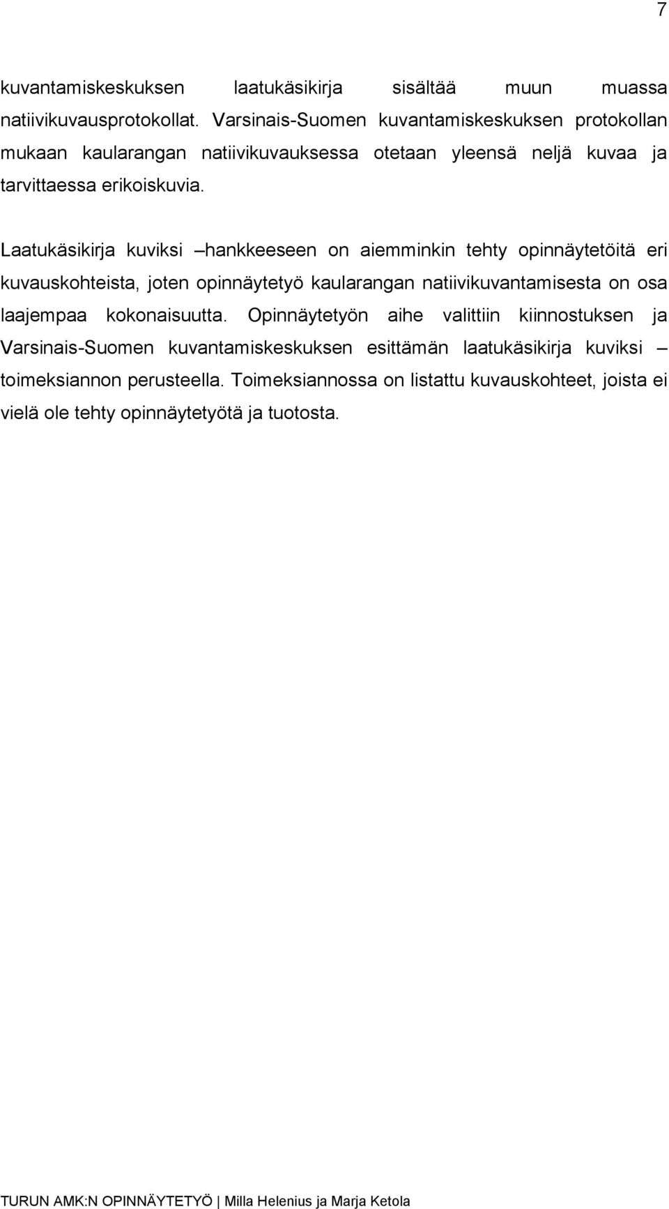Laatukäsikirja kuviksi hankkeeseen on aiemminkin tehty opinnäytetöitä eri kuvauskohteista, joten opinnäytetyö kaularangan natiivikuvantamisesta on osa laajempaa