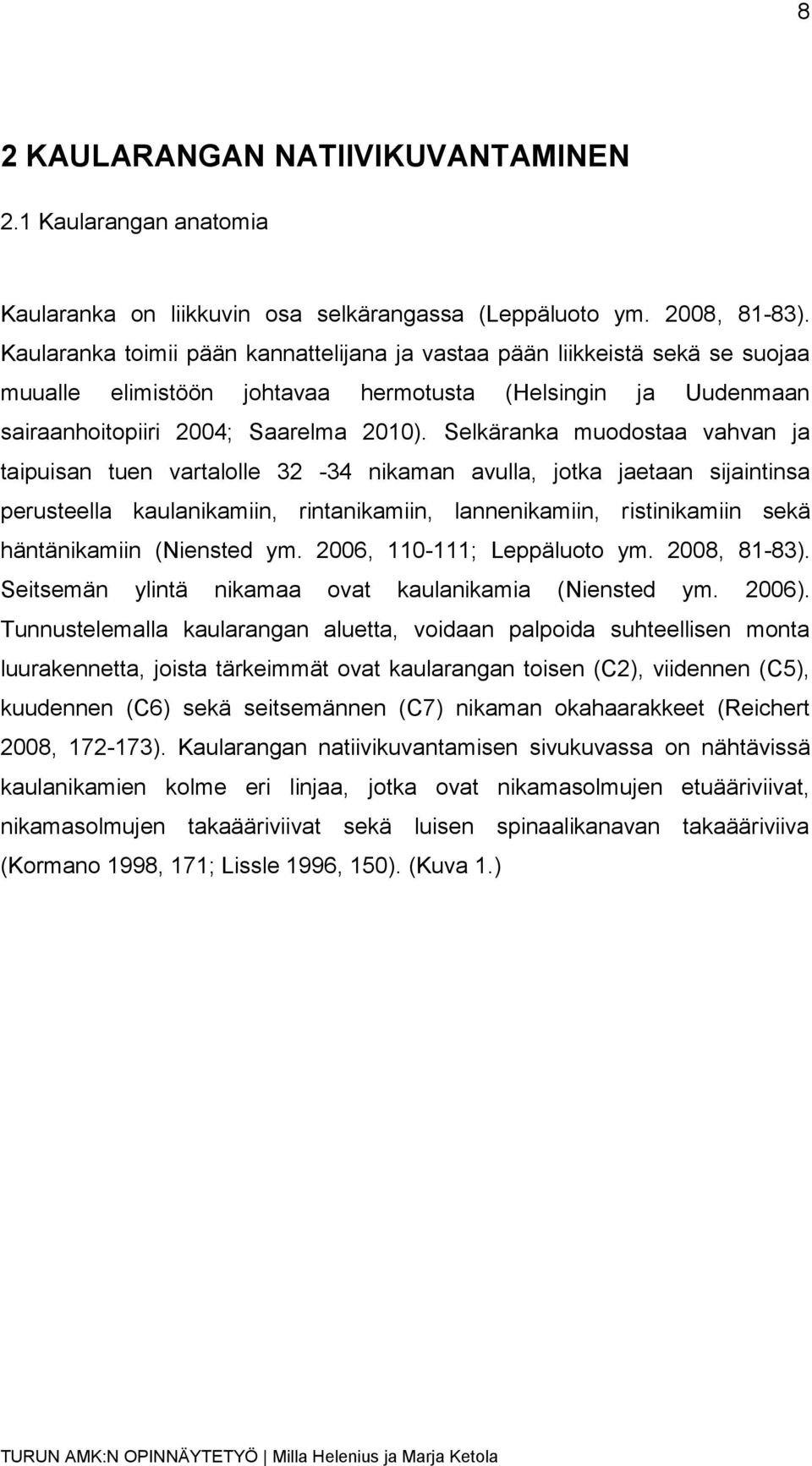Selkäranka muodostaa vahvan ja taipuisan tuen vartalolle 32-34 nikaman avulla, jotka jaetaan sijaintinsa perusteella kaulanikamiin, rintanikamiin, lannenikamiin, ristinikamiin sekä häntänikamiin